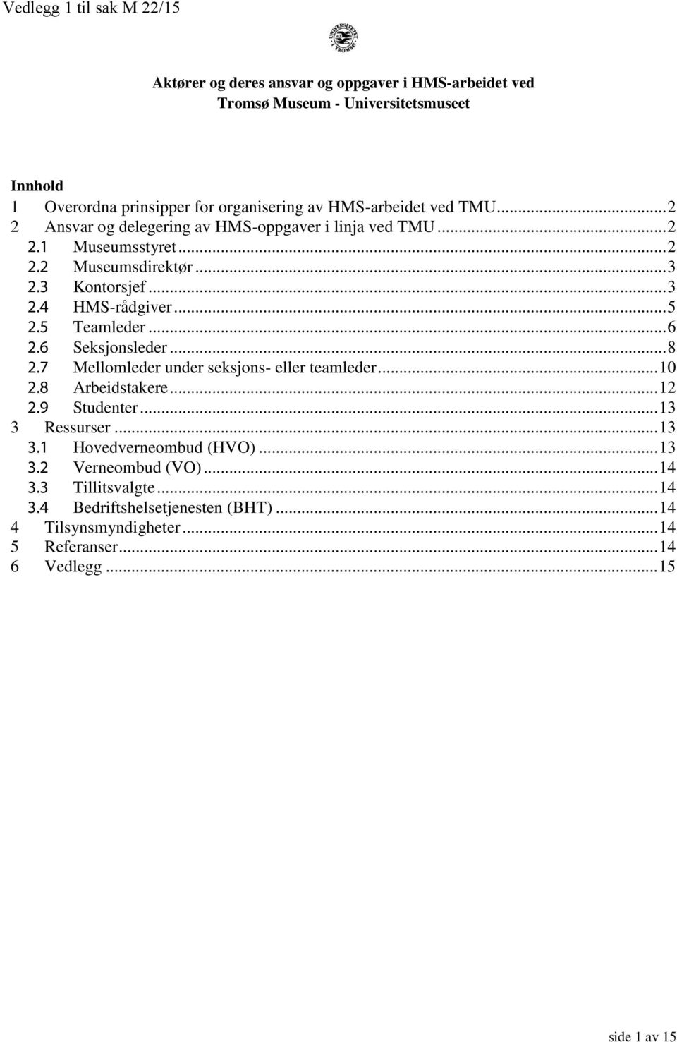 .. 5 2.5 Teamleder... 6 2.6 Seksjonsleder... 8 2.7 Mellomleder under seksjons- eller teamleder... 10 2.8 Arbeidstakere... 12 2.9 Studenter... 13 3 Ressurser... 13 3.1 Hovedverneombud (HVO).
