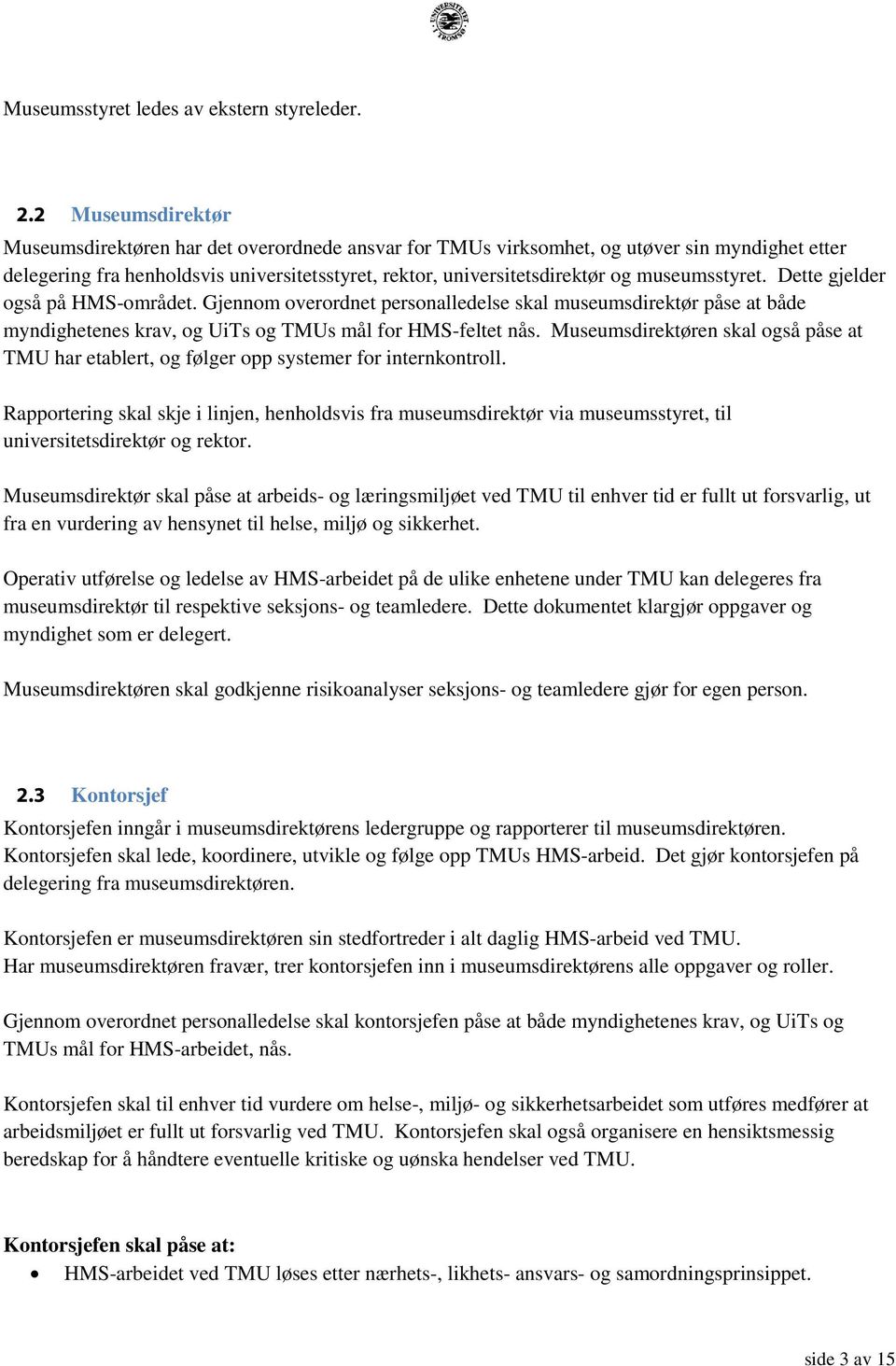 museumsstyret. Dette gjelder også på HMS-området. Gjennom overordnet personalledelse skal museumsdirektør påse at både myndighetenes krav, og UiTs og TMUs mål for HMS-feltet nås.