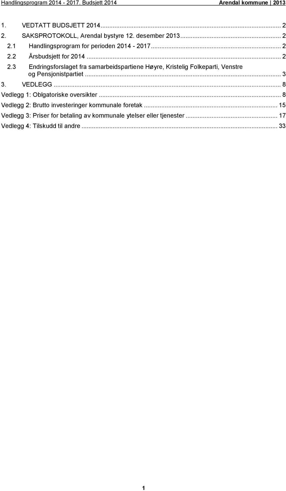 .. 3 3. VEDLEGG... 8 Vedlegg 1: Oblgatoriske oversikter... 8 Vedlegg 2: Brutto investeringer kommunale foretak.