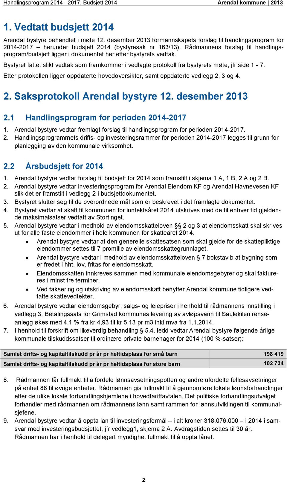 Rådmannens forslag til handlingsprogram/budsjett ligger i dokumentet her etter bystyrets vedtak. Bystyret fattet slikt vedtak som framkommer i vedlagte protokoll fra bystyrets møte, jfr side 1-7.