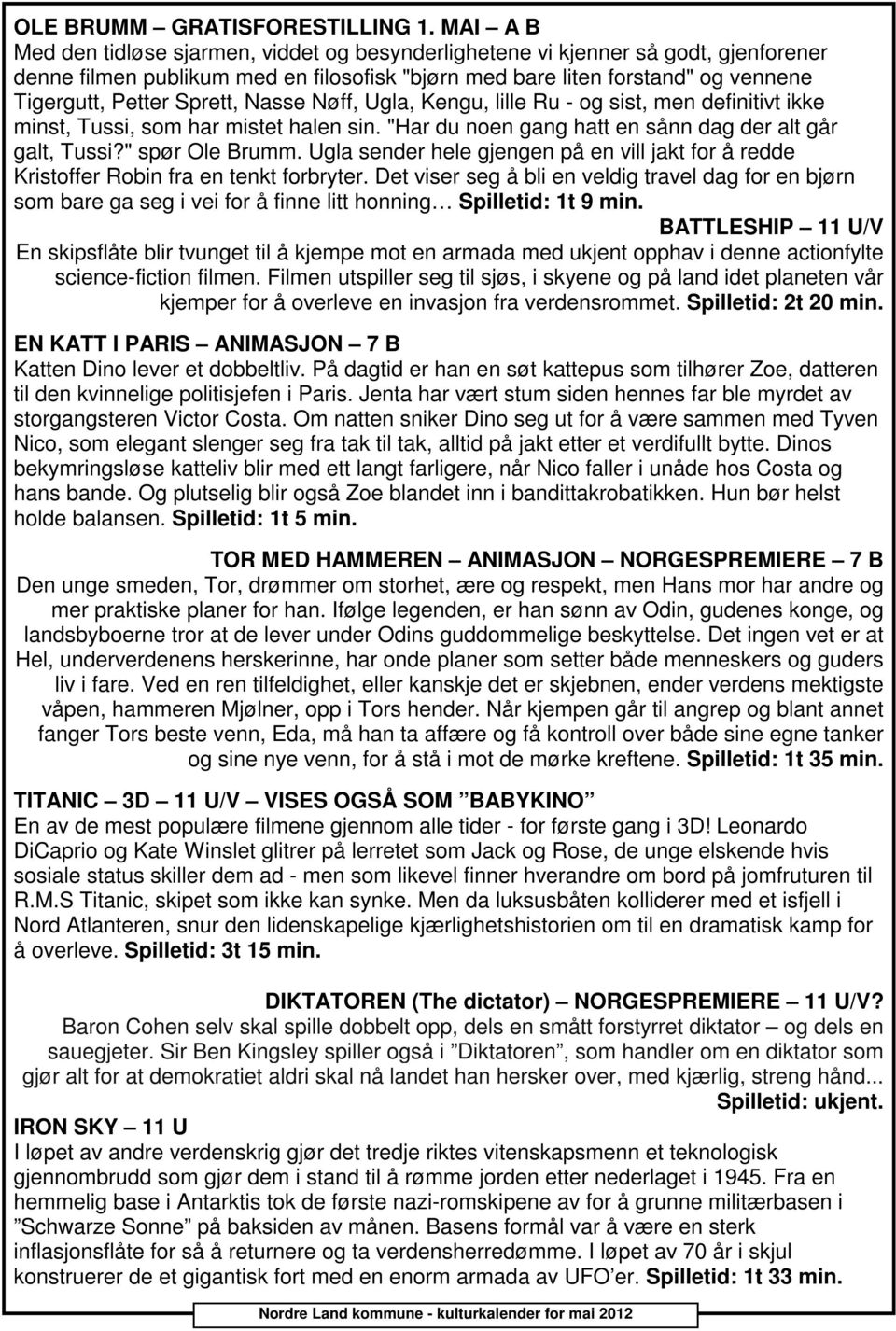 Sprett, Nasse Nøff, Ugla, Kengu, lille Ru - og sist, men definitivt ikke minst, Tussi, som har mistet halen sin. "Har du noen gang hatt en sånn dag der alt går galt, Tussi?" spør Ole Brumm.