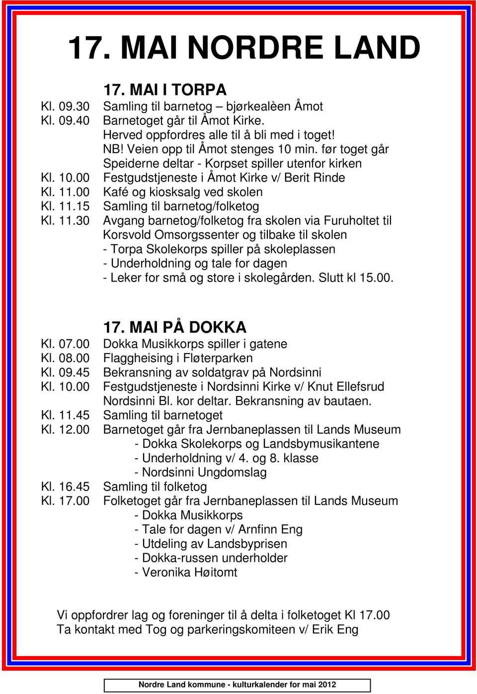 11.30 Avgang barnetog/folketog fra skolen via Furuholtet til Korsvold Omsorgssenter og tilbake til skolen - Torpa Skolekorps spiller på skoleplassen - Underholdning og tale for dagen - Leker for små