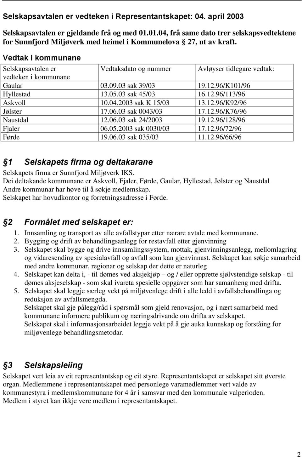 Vedtak i kommunane Selskapsavtalen er Vedtaksdato og nummer Avløyser tidlegare vedtak: vedteken i kommunane Gaular 03.09.03 sak 39/03 19.12.96/K101/96 Hyllestad 13.05.03 sak 45/03 16.12.96/113/96 Askvoll 10.