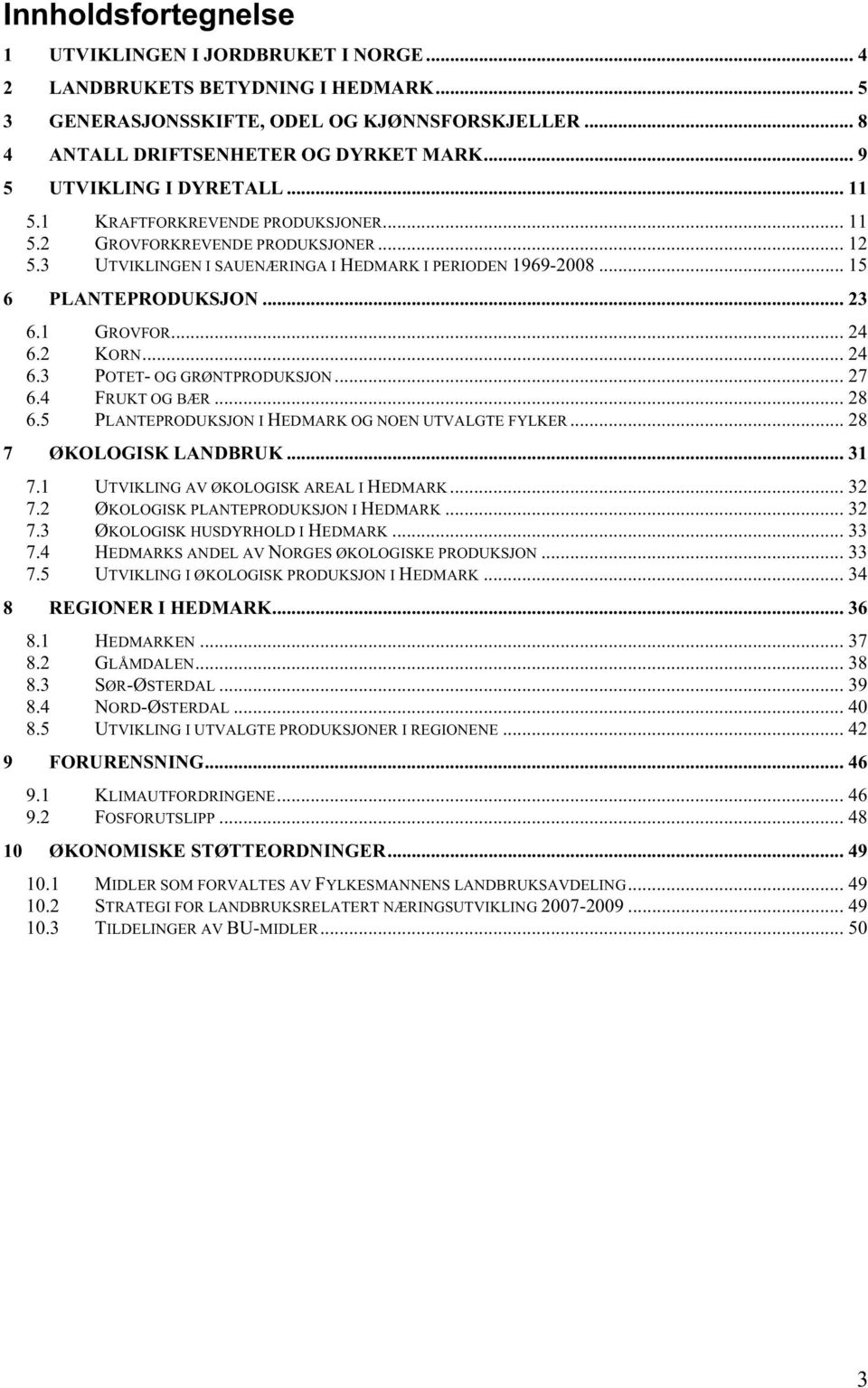 .. 23 6.1 GROVFOR... 24 6.2 KORN... 24 6.3 POTET- OG GRØNTPRODUKSJON... 27 6.4 FRUKT OG BÆR... 28 6.5 PLANTEPRODUKSJON I HEDMARK OG NOEN UTVALGTE FYLKER... 28 7 ØKOLOGISK LANDBRUK... 31 7.