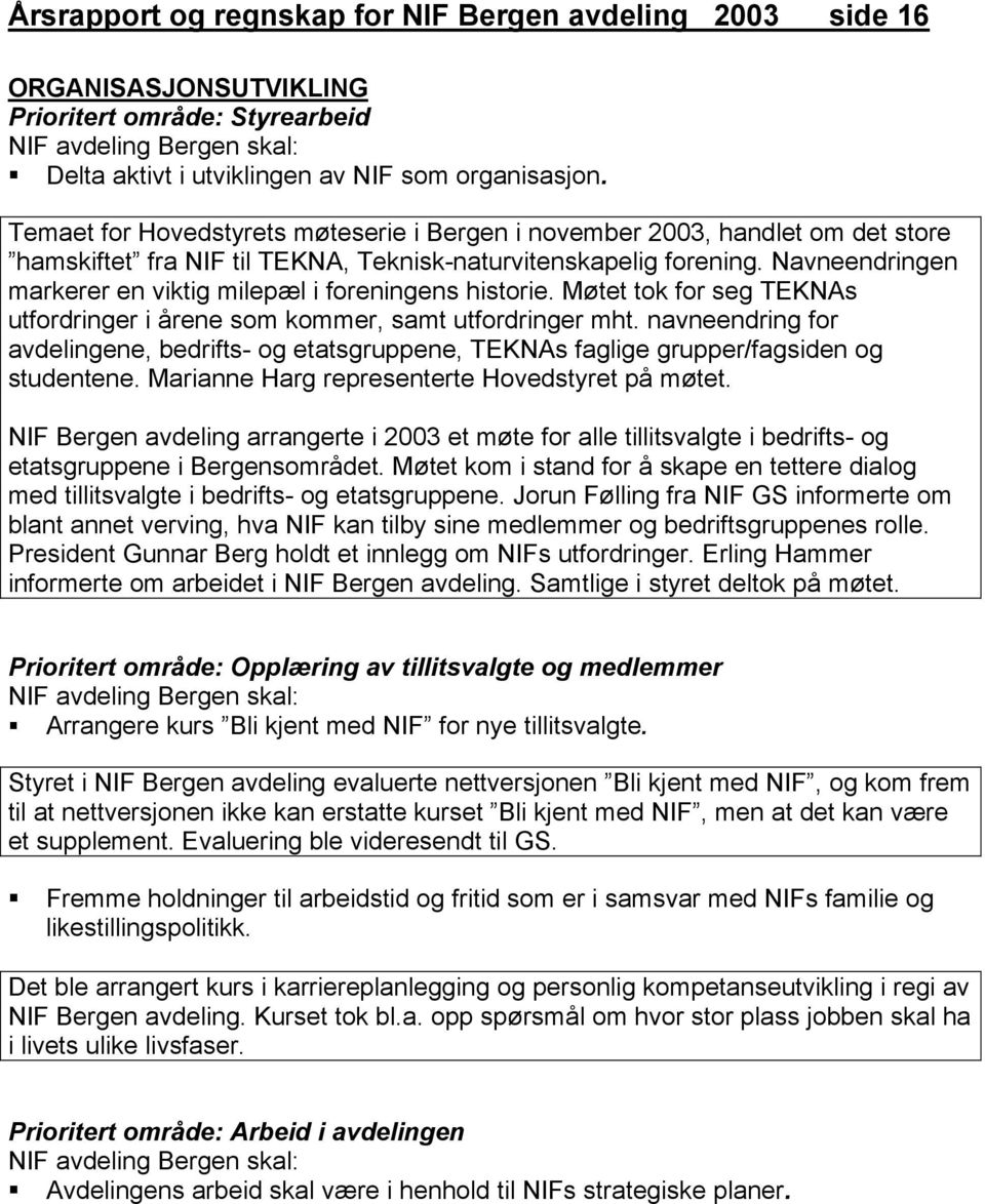 Navneendringen markerer en viktig milepæl i foreningens historie. Møtet tok for seg TEKNAs utfordringer i årene som kommer, samt utfordringer mht.