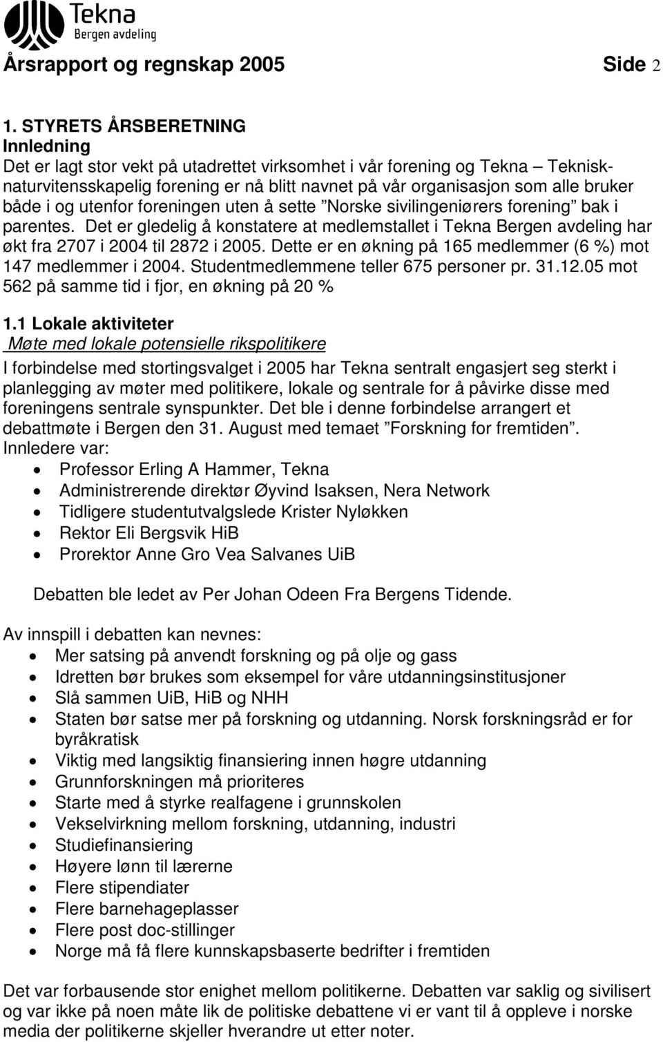 i og utenfor foreningen uten å sette Norske sivilingeniørers forening bak i parentes. Det er gledelig å konstatere at medlemstallet i Tekna Bergen avdeling har økt fra 2707 i 2004 til 2872 i 2005.