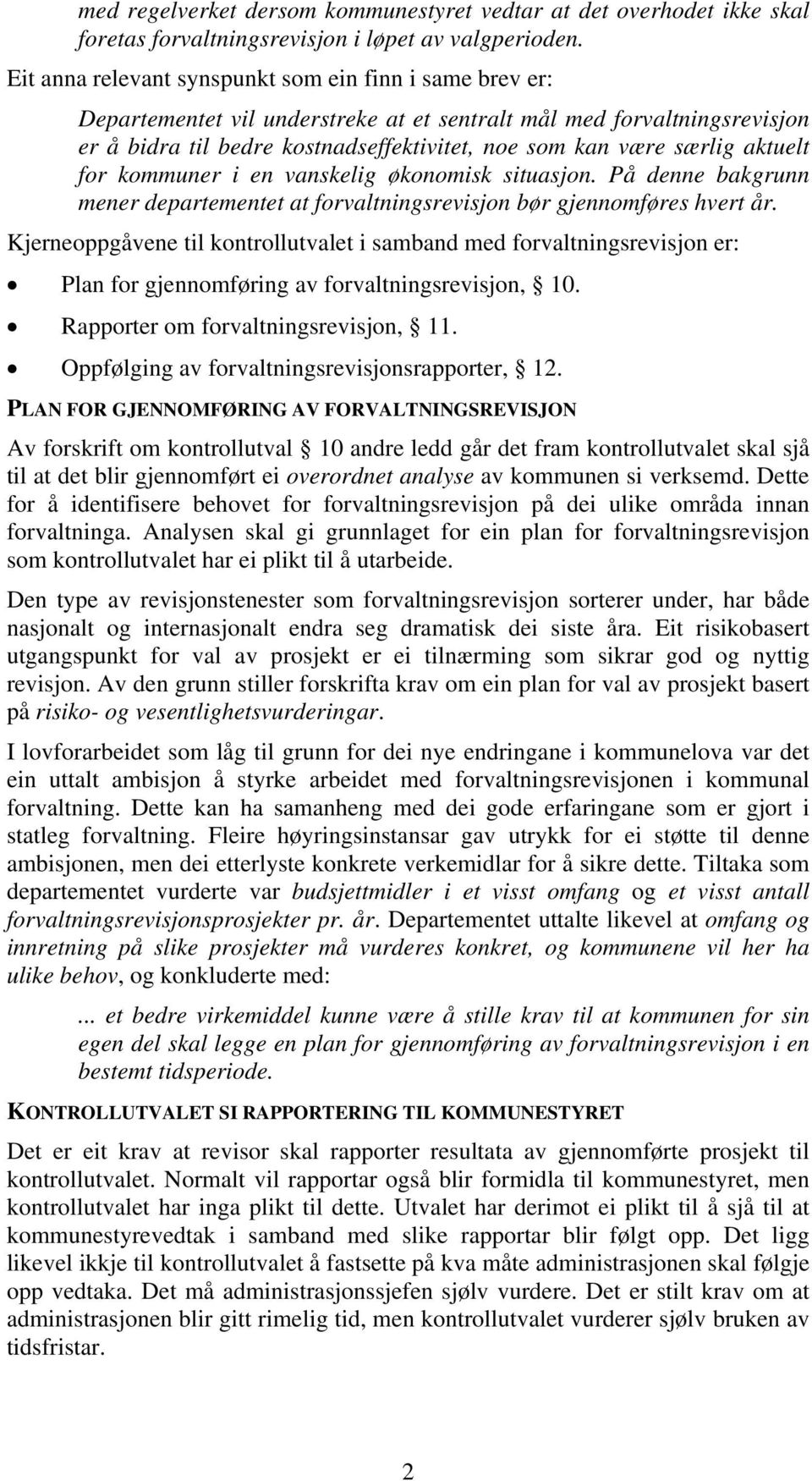 aktuelt for kommuner i en vanskelig økonomisk situasjon. På denne bakgrunn mener departementet at forvaltningsrevisjon bør gjennomføres hvert år.