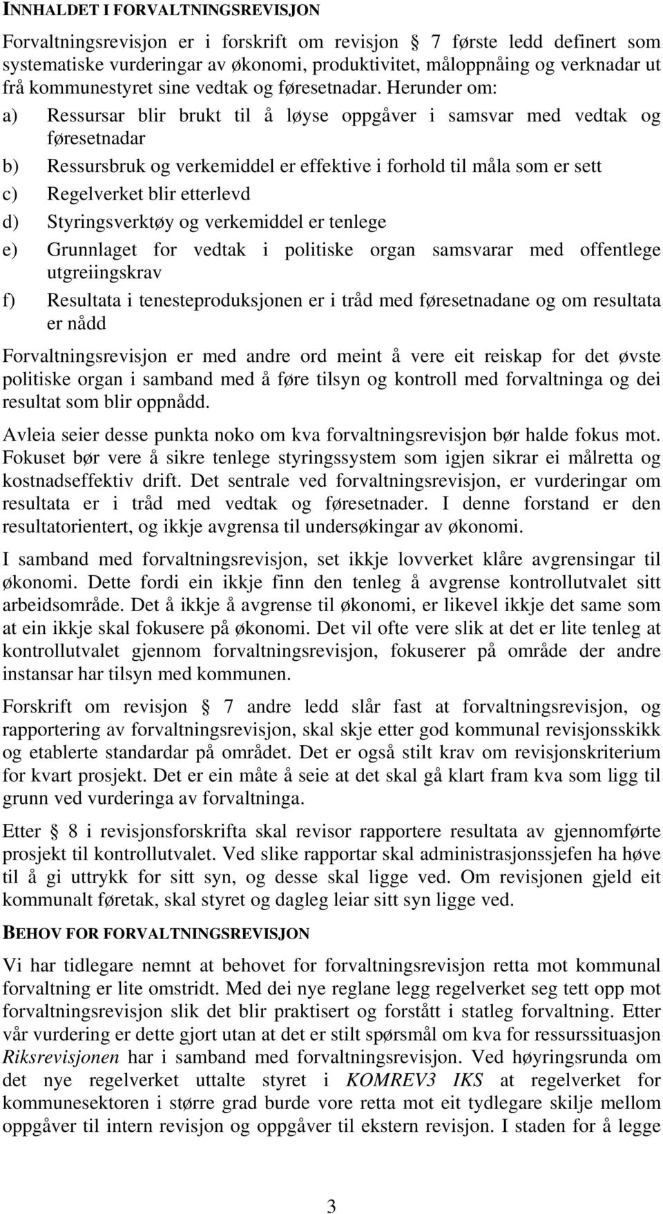 Herunder om: a) Ressursar blir brukt til å løyse oppgåver i samsvar med vedtak og føresetnadar b) Ressursbruk og verkemiddel er effektive i forhold til måla som er sett c) Regelverket blir etterlevd