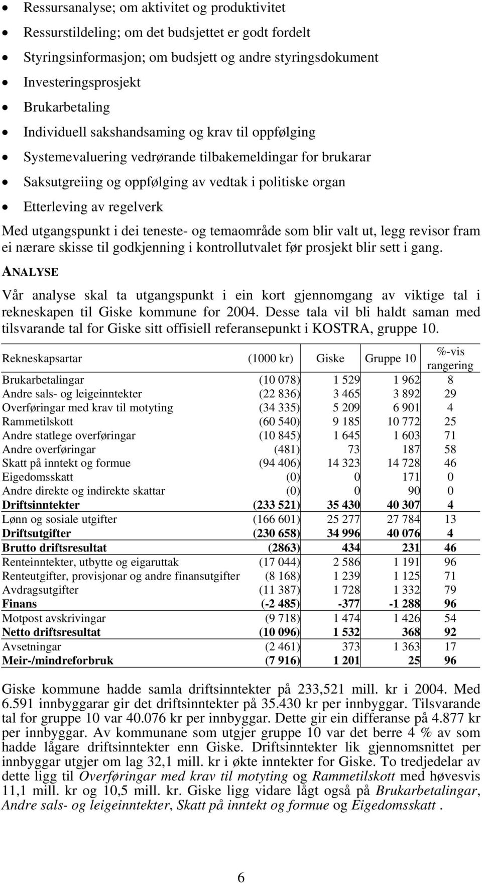 utgangspunkt i dei teneste- og temaområde som blir valt ut, legg revisor fram ei nærare skisse til godkjenning i kontrollutvalet før prosjekt blir sett i gang.