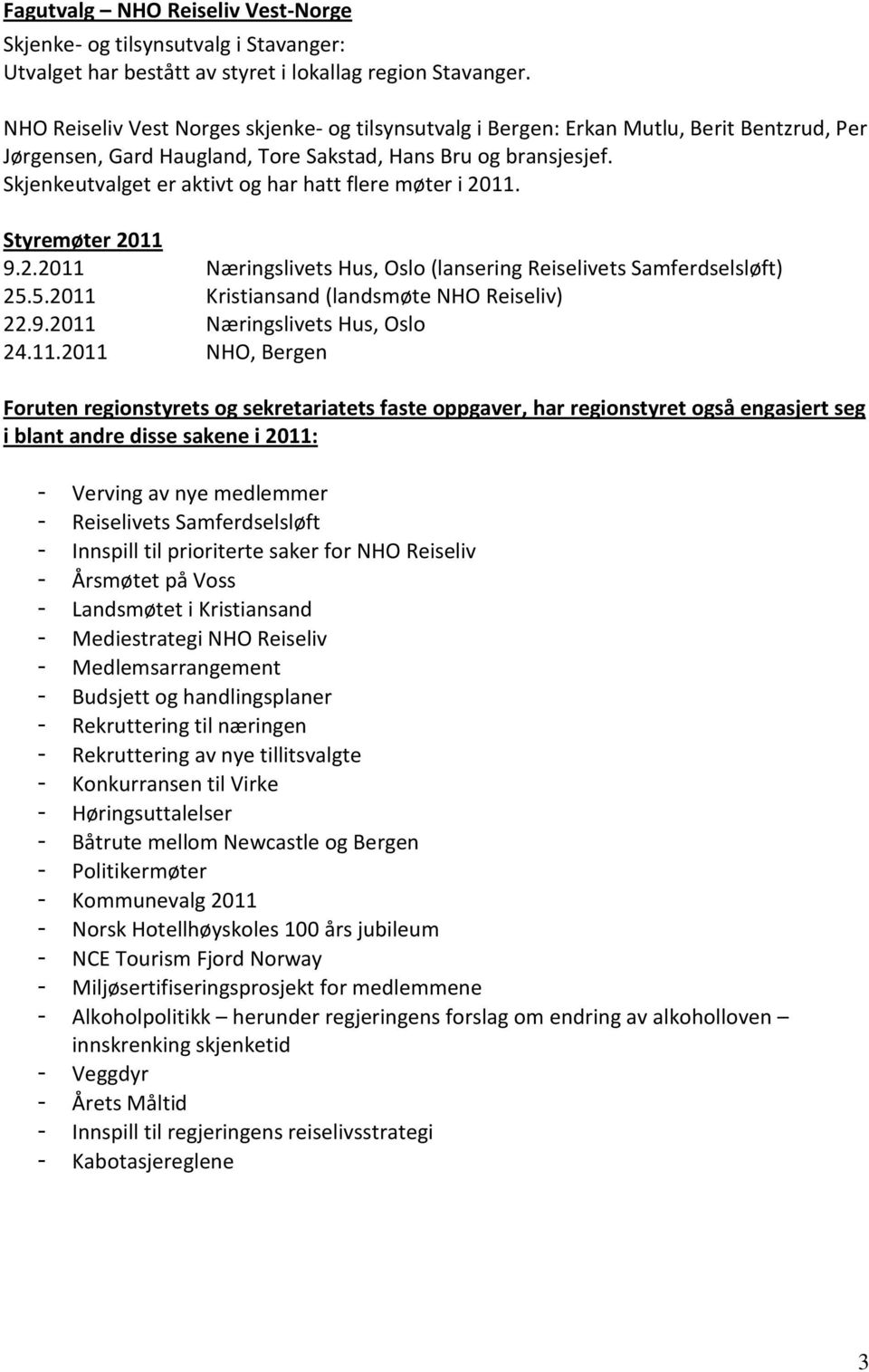 Skjenkeutvalget er aktivt og har hatt flere møter i 2011. Styremøter 2011 9.2.2011 Næringslivets Hus, Oslo (lansering Reiselivets Samferdselsløft) 25.5.2011 Kristiansand (landsmøte NHO Reiseliv) 22.9.2011 Næringslivets Hus, Oslo 24.