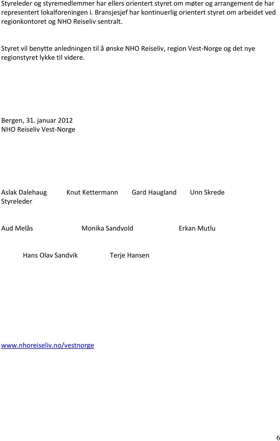 Styret vil benytte anledningen til å ønske NHO Reiseliv, region Vest-Norge og det nye regionstyret lykke til videre. Bergen, 31.