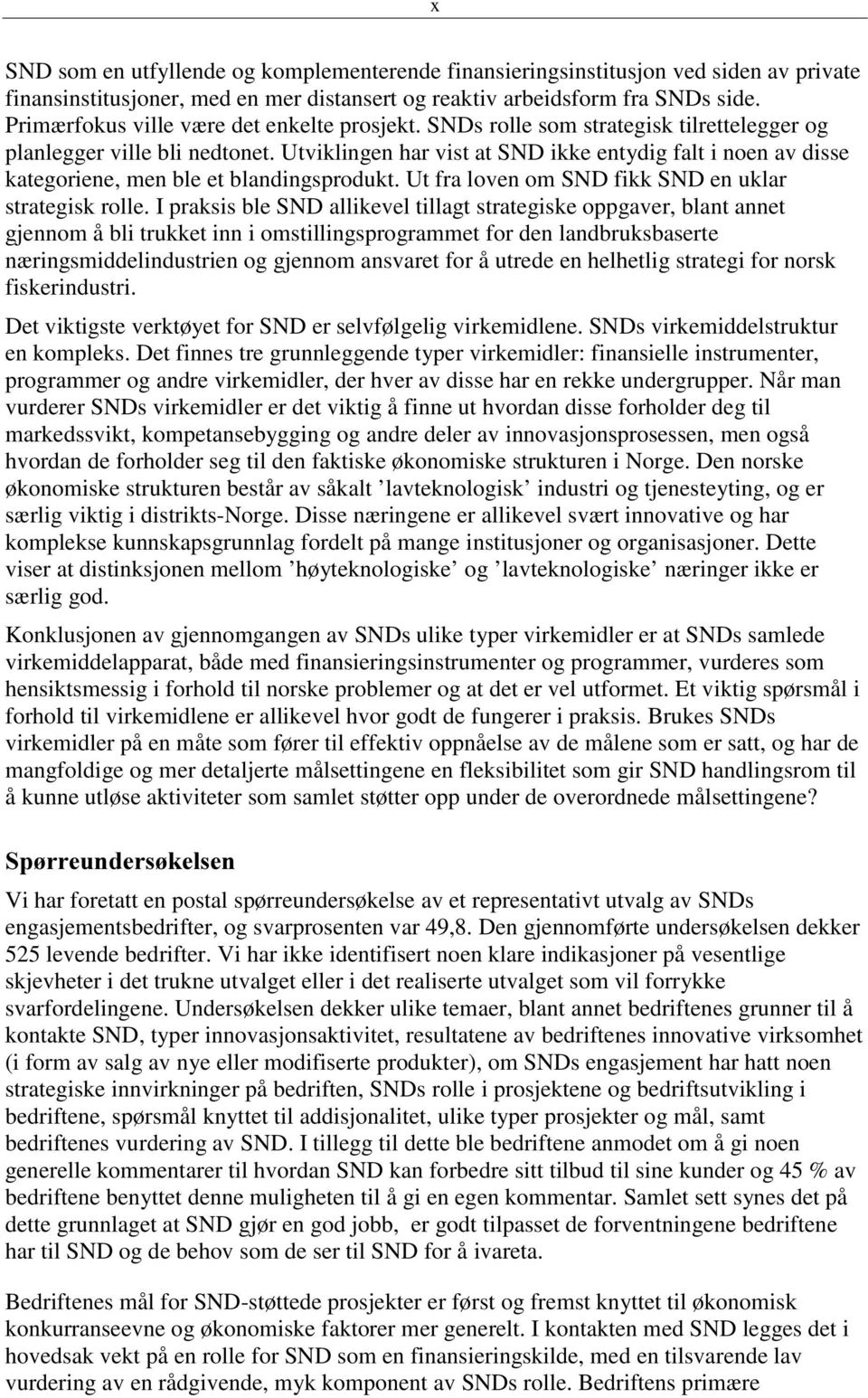 Utviklingen har vist at SND ikke entydig falt i noen av disse kategoriene, men ble et blandingsprodukt. Ut fra loven om SND fikk SND en uklar strategisk rolle.