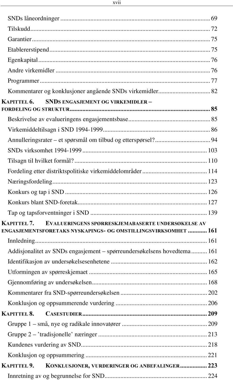 .. 103 Tilsagn til hvilket formål?... 110 Fordeling etter distriktspolitiske virkemiddelområder... 114 Næringsfordeling... 123 Konkurs og tap i SND... 126 Konkurs blant SND-foretak.