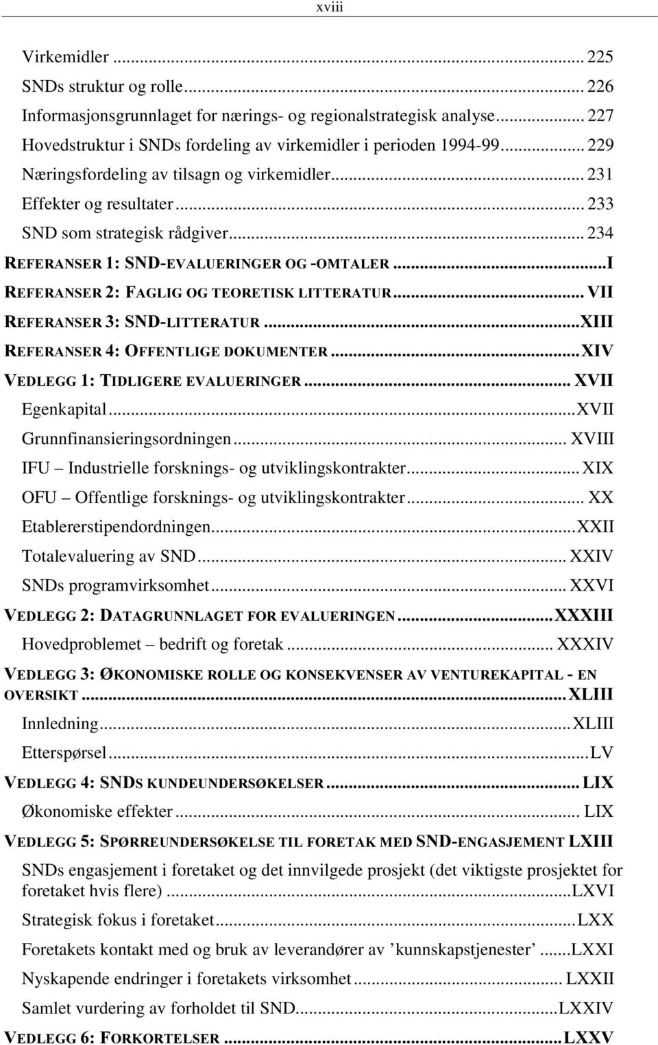 .. XVIII IFU Industrielle forsknings- og utviklingskontrakter... XIX OFU Offentlige forsknings- og utviklingskontrakter... XX Etablererstipendordningen...XXII Totalevaluering av SND.