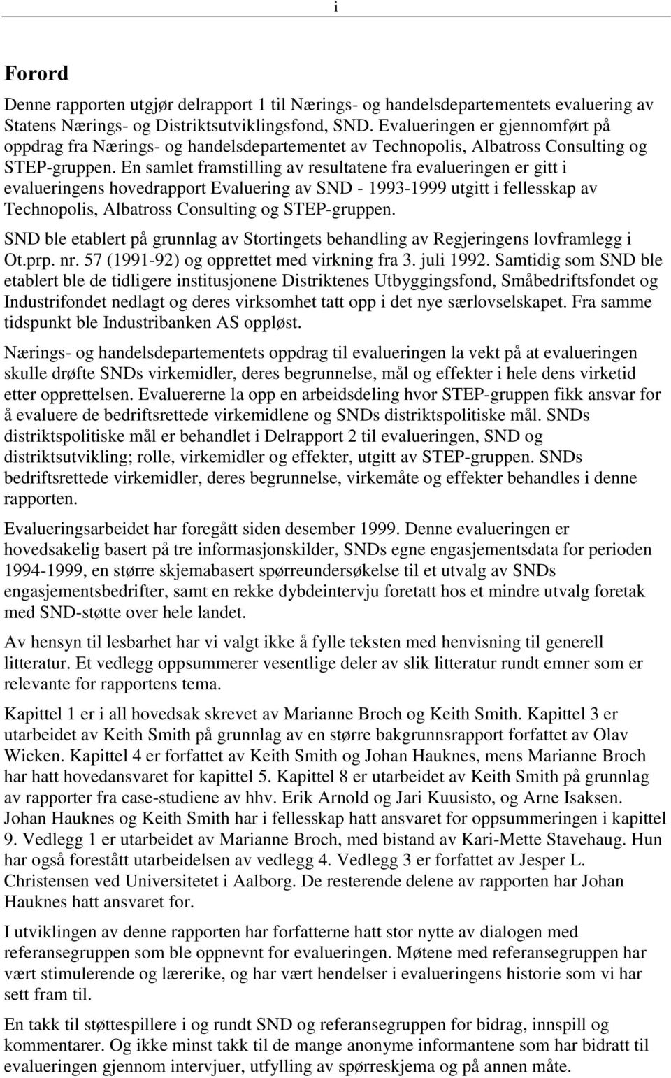 En samlet framstilling av resultatene fra evalueringen er gitt i evalueringens hovedrapport Evaluering av SND - 1993-1999 utgitt i fellesskap av Technopolis, Albatross Consulting og STEP-gruppen.