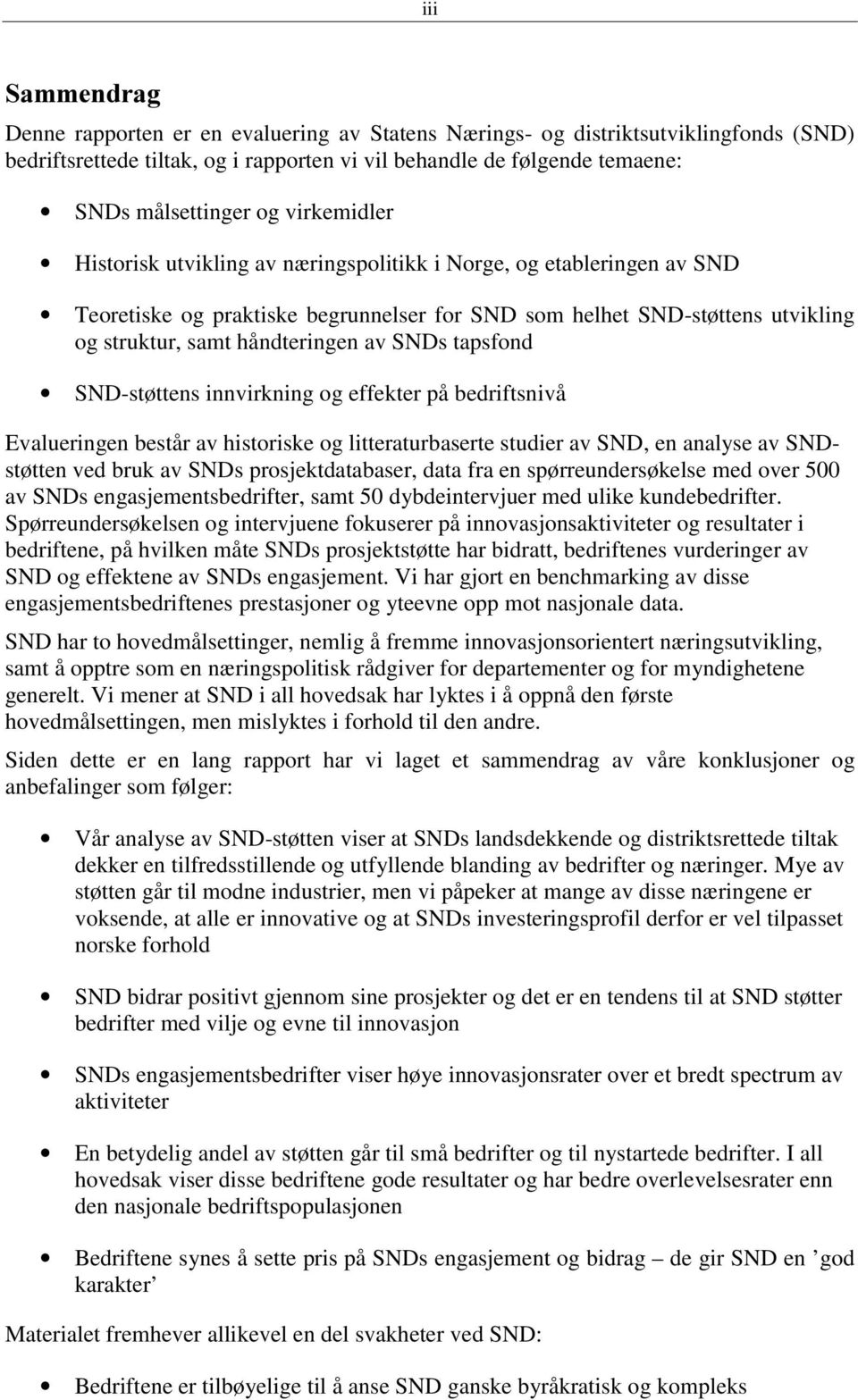 SND-støttens innvirkning og effekter på bedriftsnivå Evalueringen består av historiske og litteraturbaserte studier av SND, en analyse av SNDstøtten ved bruk av SNDs prosjektdatabaser, data fra en