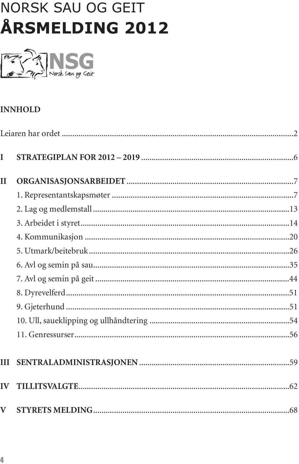 Utmark/beitebruk...26 6. Avl og semin på sau...35 7. Avl og semin på geit...44 8. Dyrevelferd...51 9. Gjeterhund...51 10.