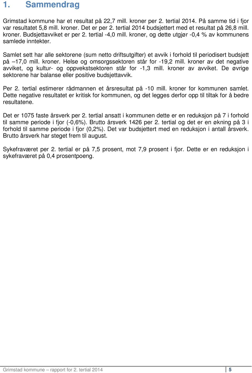 Samlet sett har alle sektorene (sum netto driftsutgifter) et avvik i forhold til periodisert budsjett på 17,0 mill. kroner. Helse og omsorgssektoren står for -19,2 mill.