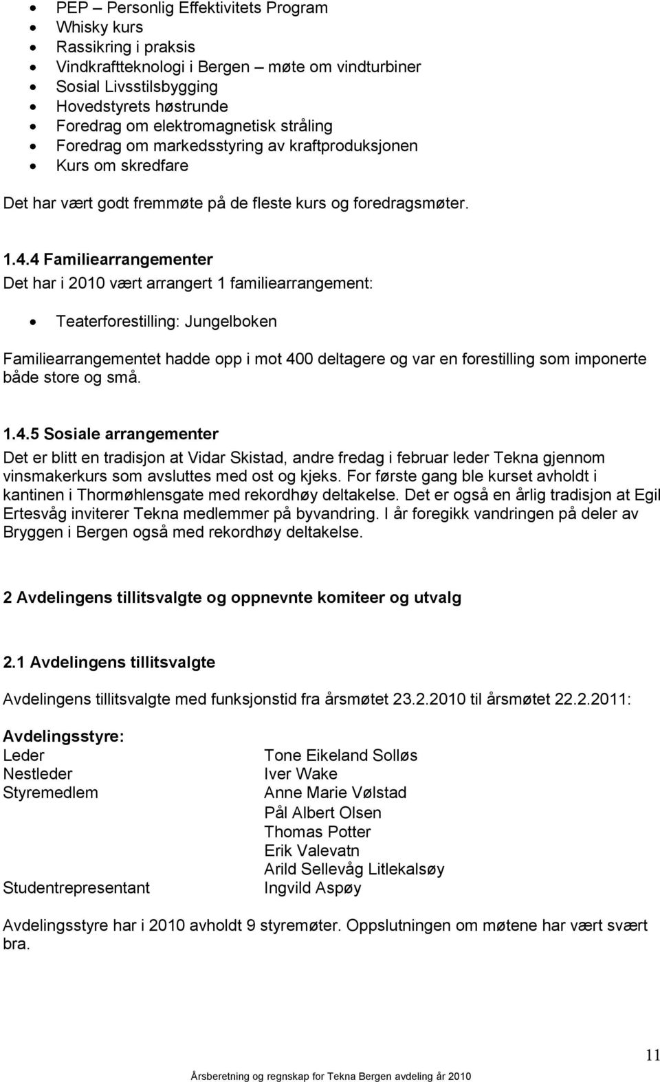 4 Familiearrangementer Det har i 2010 vært arrangert 1 familiearrangement: Teaterforestilling: Jungelboken Familiearrangementet hadde opp i mot 400 deltagere og var en forestilling som imponerte både