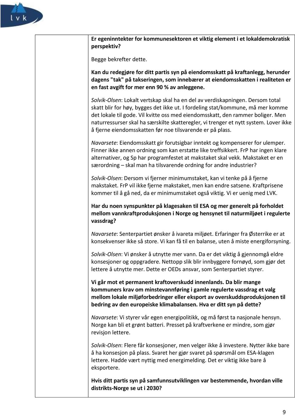 anleggene. Solvik-Olsen: Lokalt vertskap skal ha en del av verdiskapningen. Dersom total skatt blir for høy, bygges det ikke ut. I fordeling stat/kommune, må mer komme det lokale til gode.