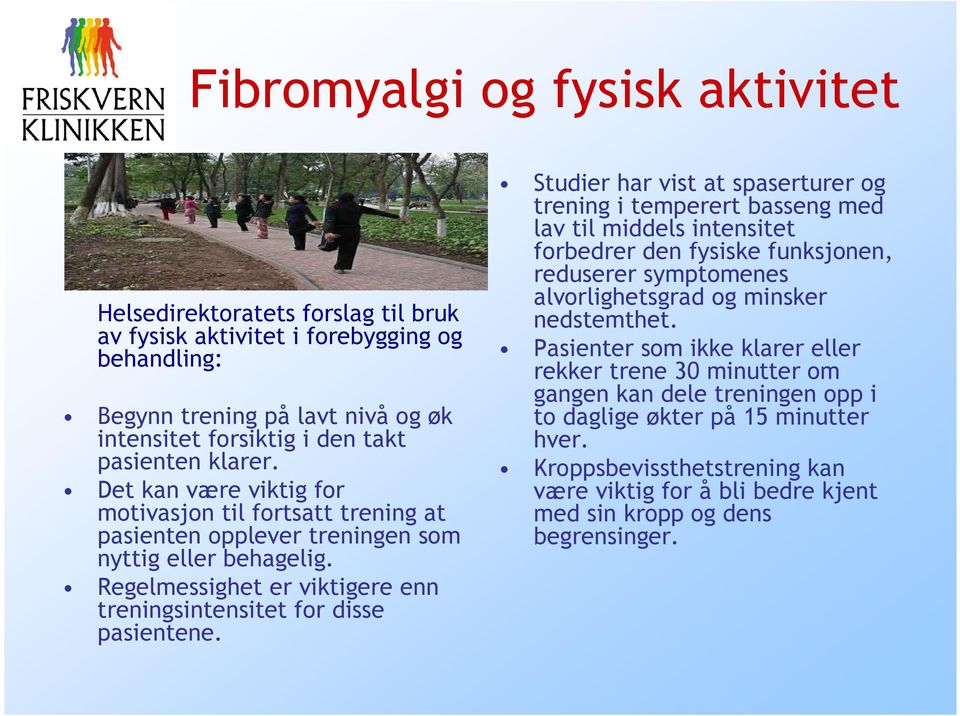 Studier har vist at spaserturer og trening i temperert basseng med lav til middels intensitet forbedrer den fysiske funksjonen, reduserer symptomenes alvorlighetsgrad og minsker nedstemthet.