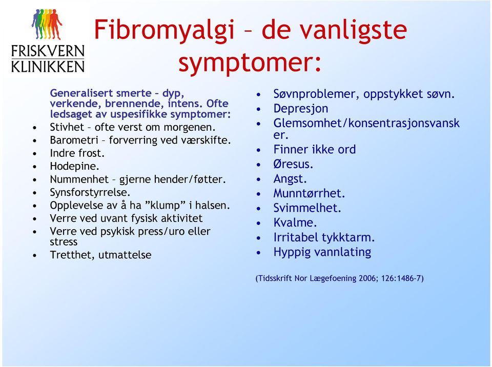 Nummenhet gjerne hender/føtter. Synsforstyrrelse. Opplevelse av å ha klump i halsen.