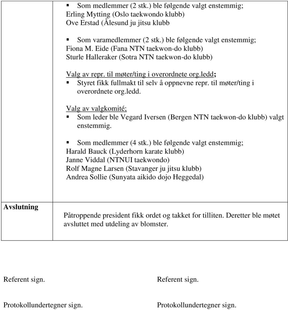 til møter/ting i overordnete org.ledd. Valg av valgkomité; Som leder ble Vegard Iversen (Bergen NTN taekwon-do klubb) valgt Som medlemmer (4 stk.