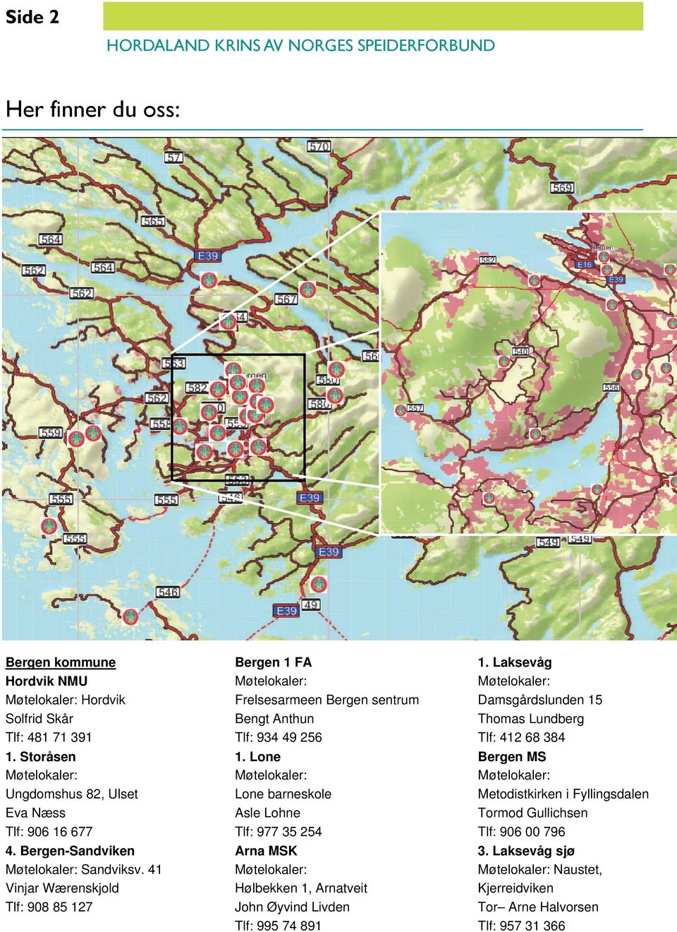 41 Vinjar Wærenskjold Tlf: 908 85 127 Bergen 1 FA Frelsesarmeen Bergen sentrum Bengt Anthun Tlf: 934 49 256 1.