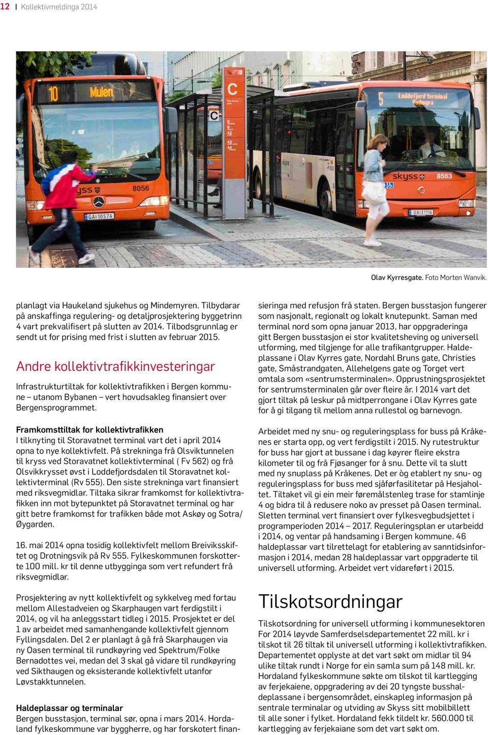 Andre kollektivtrafikkinvesteringar Infrastrukturtiltak for kollektivtrafikken i Bergen kommune utanom Bybanen vert hovudsakleg finansiert over Bergensprogrammet.