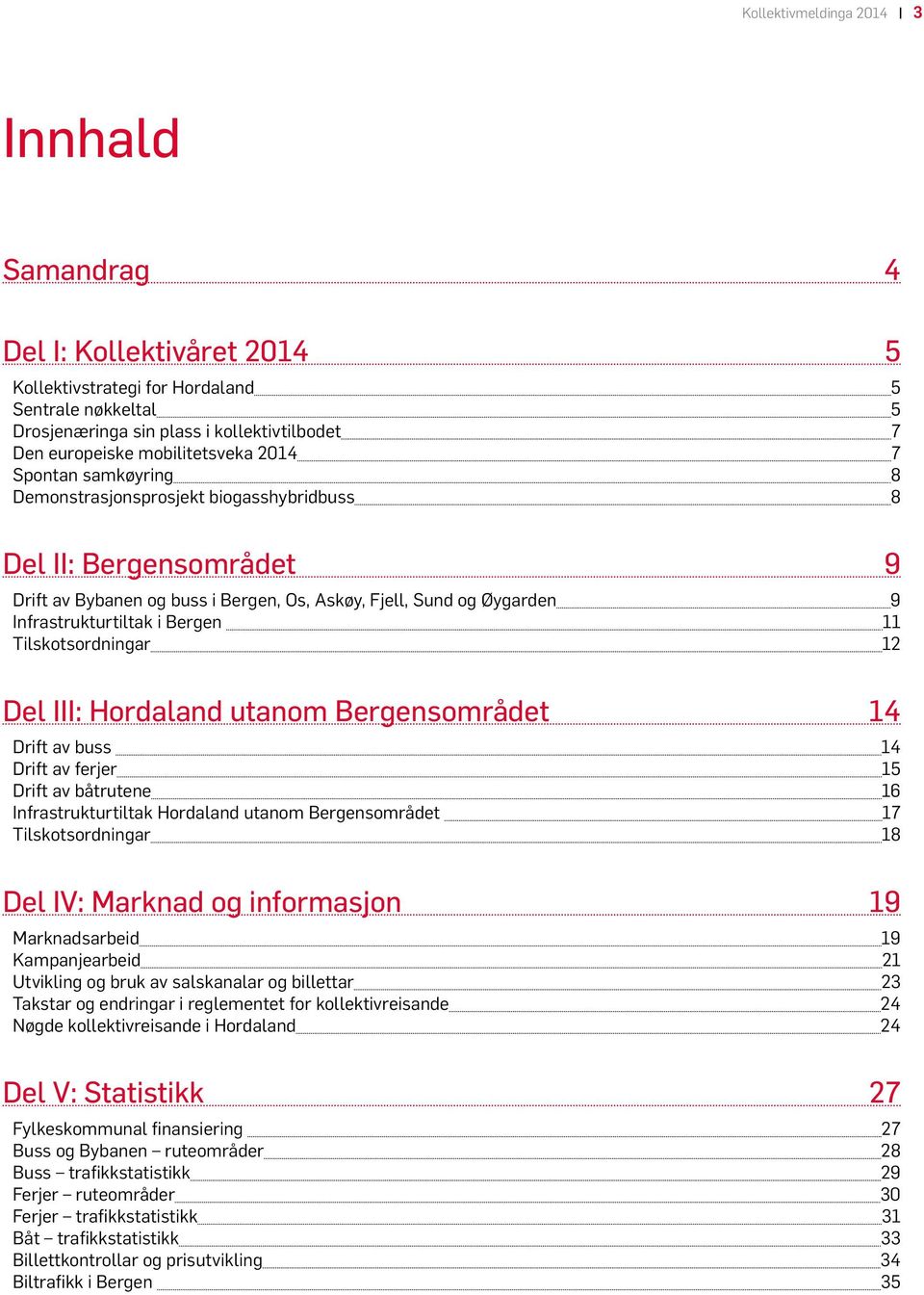 Infrastrukturtiltak i Bergen 11 Tilskotsordningar 12 Del III: Hordaland utanom Bergensområdet 14 Drift av buss 14 Drift av ferjer 15 Drift av båtrutene 16 Infrastrukturtiltak Hordaland utanom