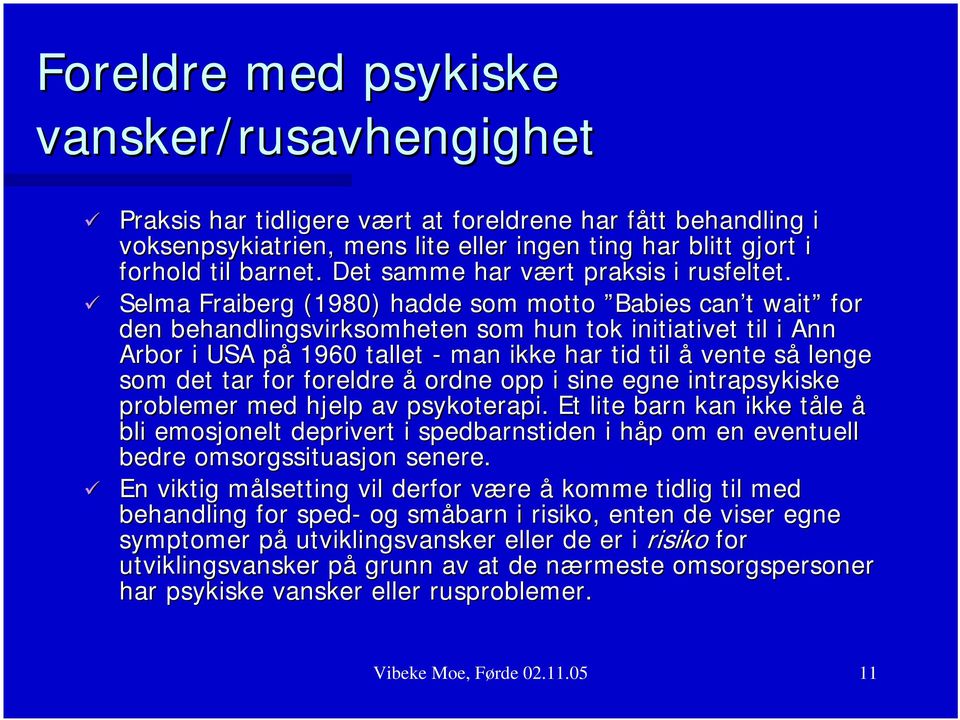 Selma Fraiberg (1980) hadde som motto Babies can t wait for den behandlingsvirksomheten som hun tok initiativet til i Ann Arbor i USA på 1960 tallet - man ikke har tid til å vente så lenge som det