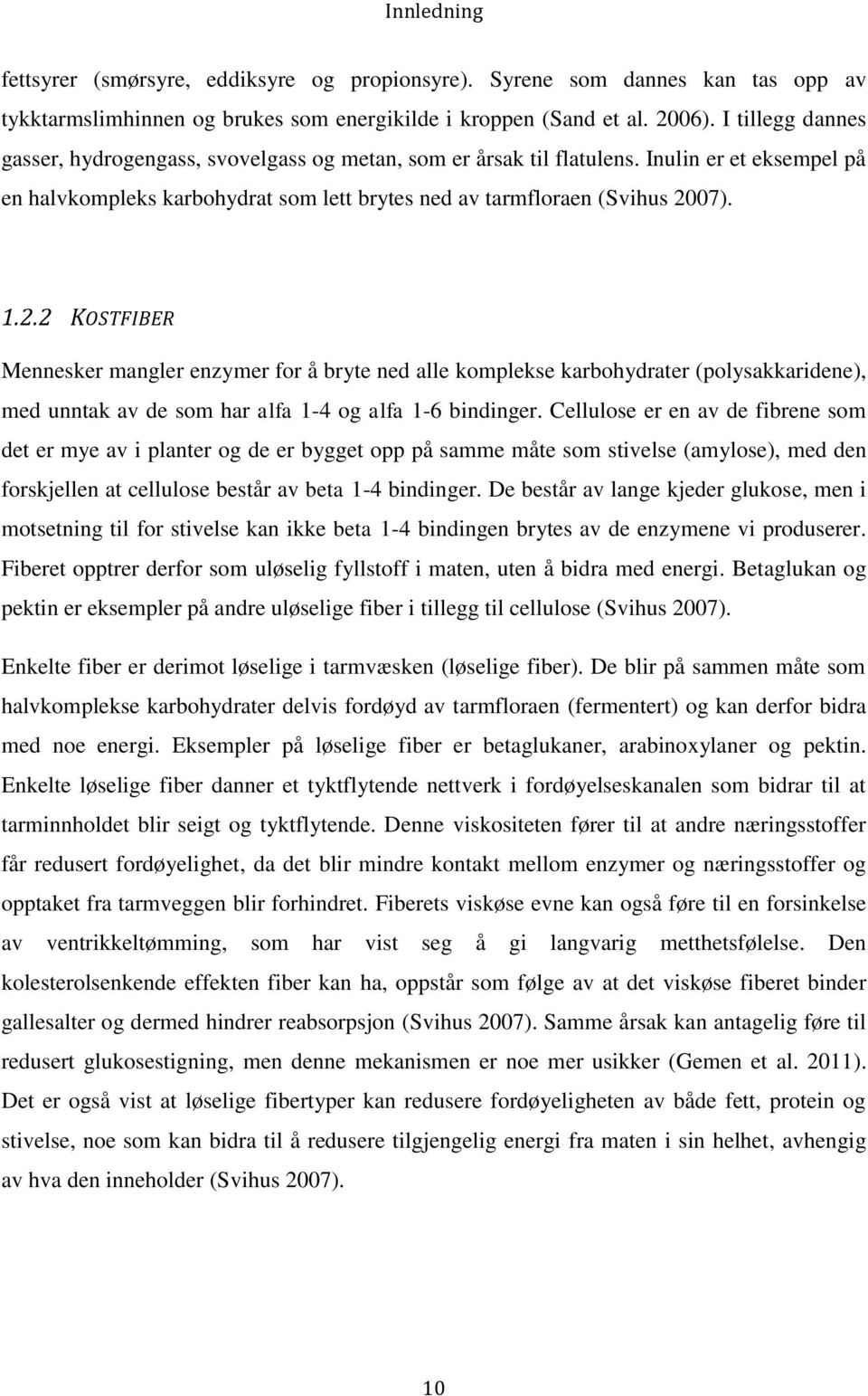 07). 1.2.2 KOSTFIBER Mennesker mangler enzymer for å bryte ned alle komplekse karbohydrater (polysakkaridene), med unntak av de som har alfa 1-4 og alfa 1-6 bindinger.