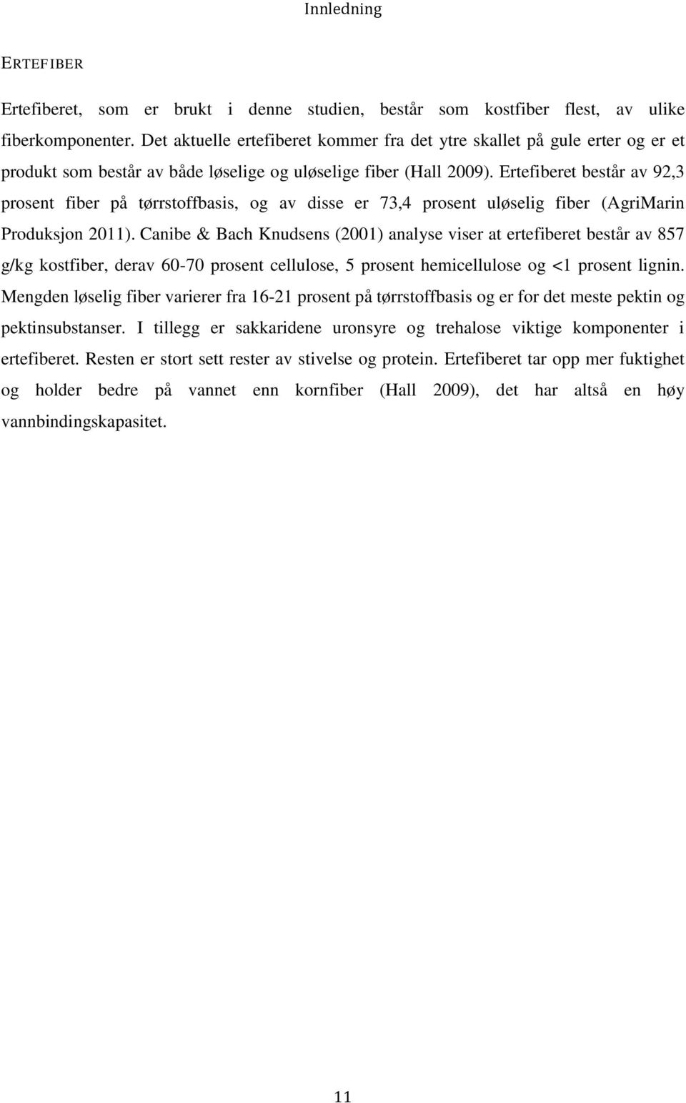 Ertefiberet består av 92,3 prosent fiber på tørrstoffbasis, og av disse er 73,4 prosent uløselig fiber (AgriMarin Produksjon 2011).