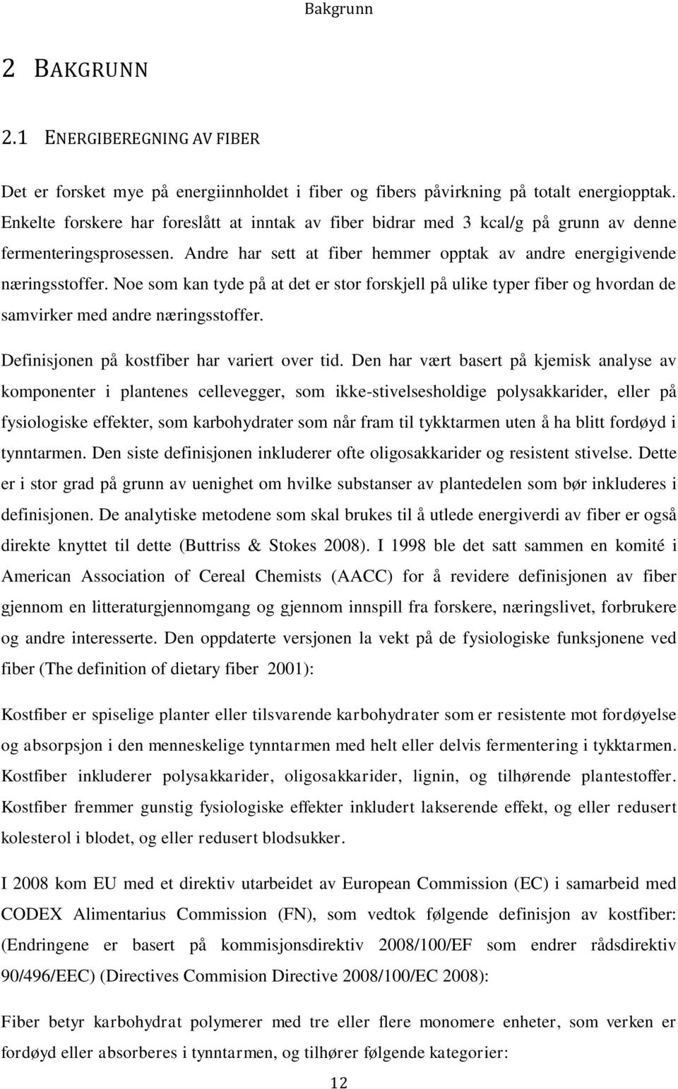 Noe som kan tyde på at det er stor forskjell på ulike typer fiber og hvordan de samvirker med andre næringsstoffer. Definisjonen på kostfiber har variert over tid.