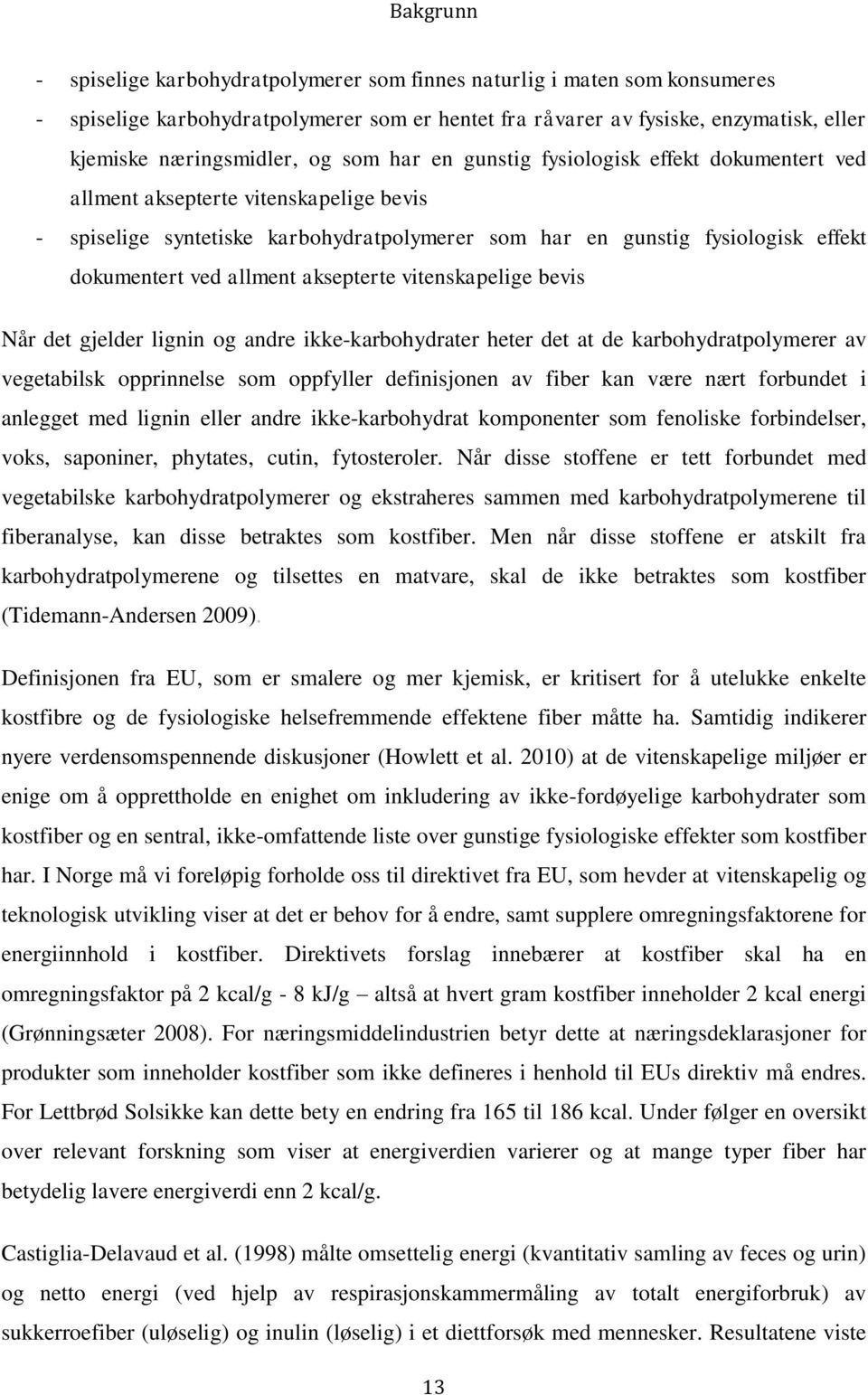 allment aksepterte vitenskapelige bevis Når det gjelder lignin og andre ikke-karbohydrater heter det at de karbohydratpolymerer av vegetabilsk opprinnelse som oppfyller definisjonen av fiber kan være