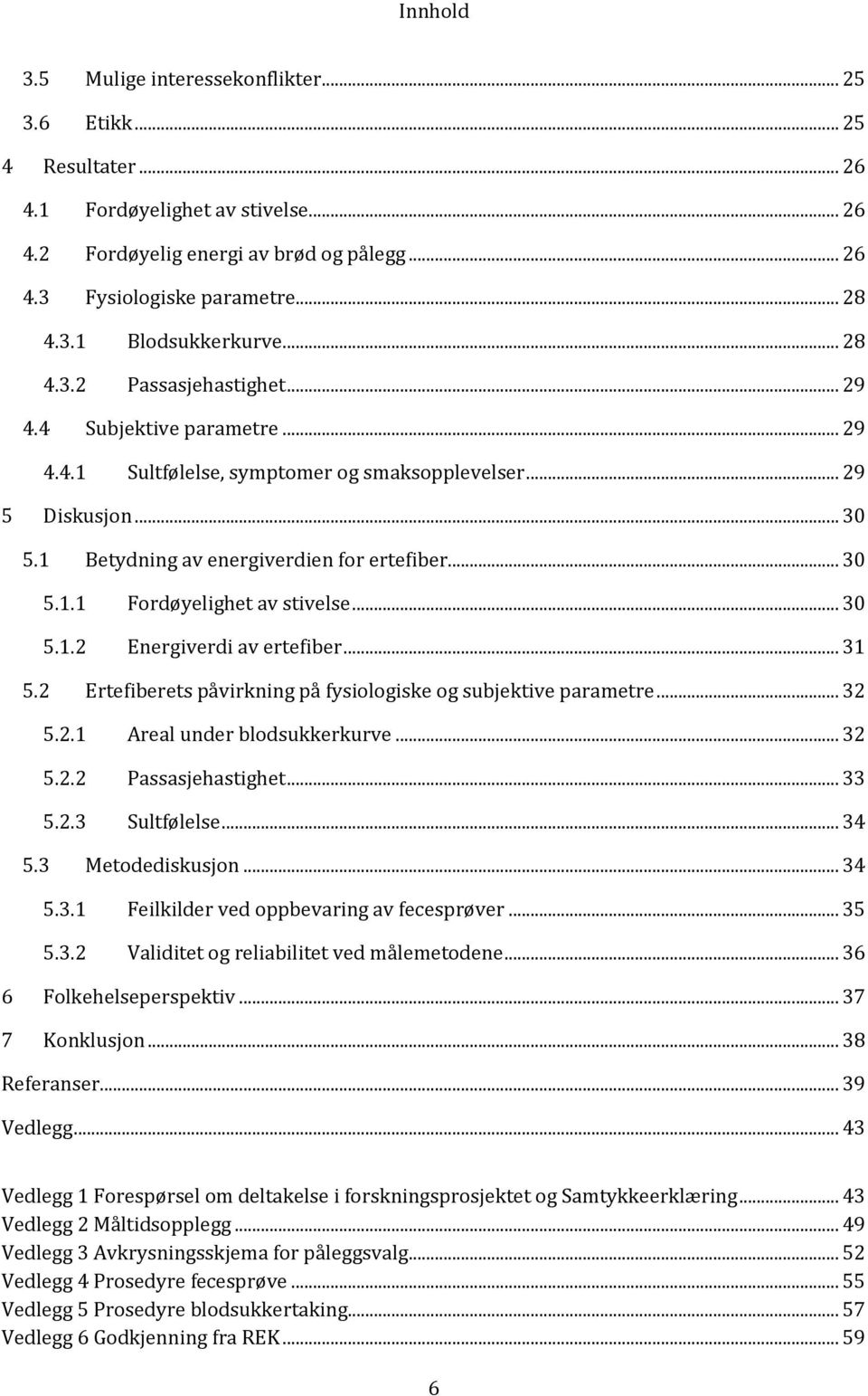 .. 30 5.1.2 Energiverdi av ertefiber... 31 5.2 Ertefiberets påvirkning på fysiologiske og subjektive parametre... 32 5.2.1 Areal under blodsukkerkurve... 32 5.2.2 Passasjehastighet... 33 5.2.3 Sultfølelse.