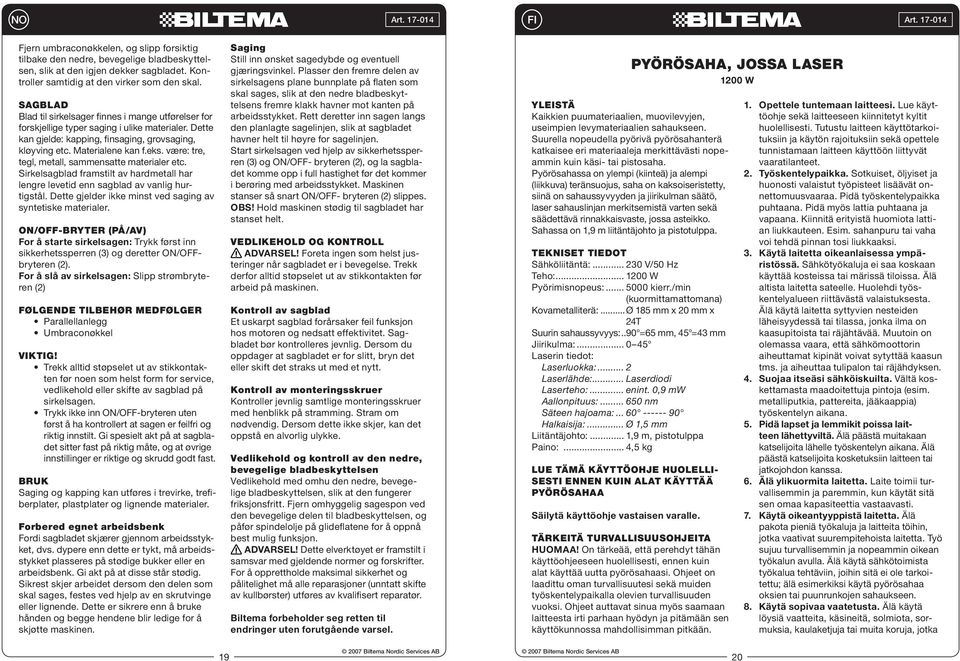 være: tre, tegl, metall, sammensatte materialer etc. Sirkelsagblad framstilt av hardmetall har lengre levetid enn sagblad av vanlig hurtigstål.