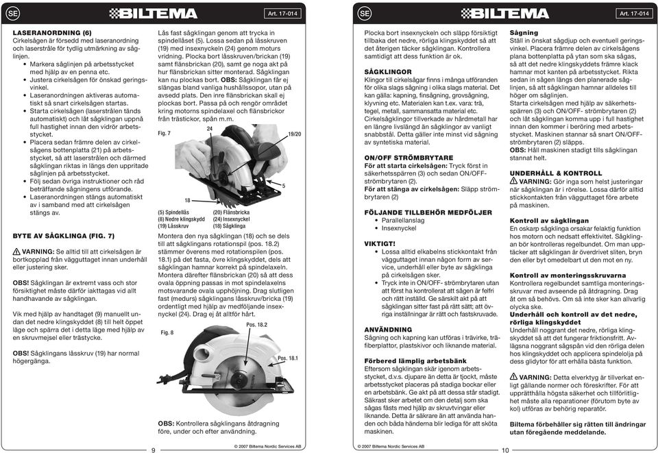 Starta cirkelsågen (laserstrålen tänds automatiskt) och låt sågklingan uppnå full hastighet innan den vidrör arbetsstycket.