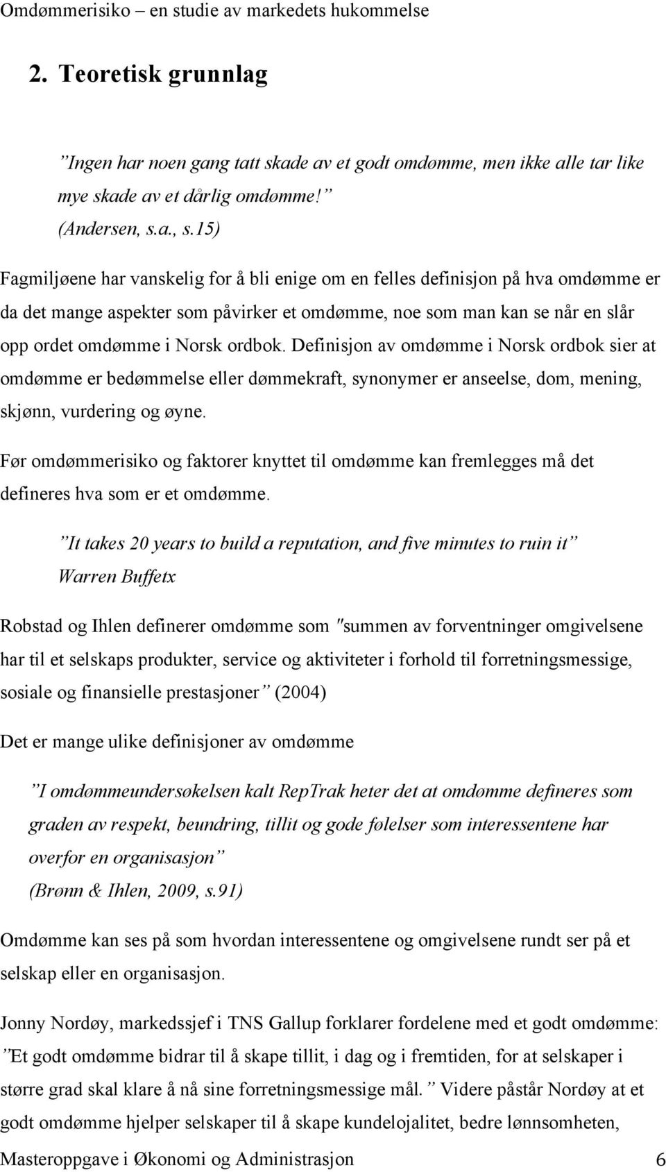 15) Fagmiljøene har vanskelig for å bli enige om en felles definisjon på hva omdømme er da det mange aspekter som påvirker et omdømme, noe som man kan se når en slår opp ordet omdømme i Norsk ordbok.