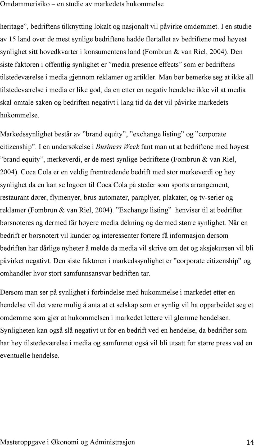 Den siste faktoren i offentlig synlighet er media presence effects som er bedriftens tilstedeværelse i media gjennom reklamer og artikler.