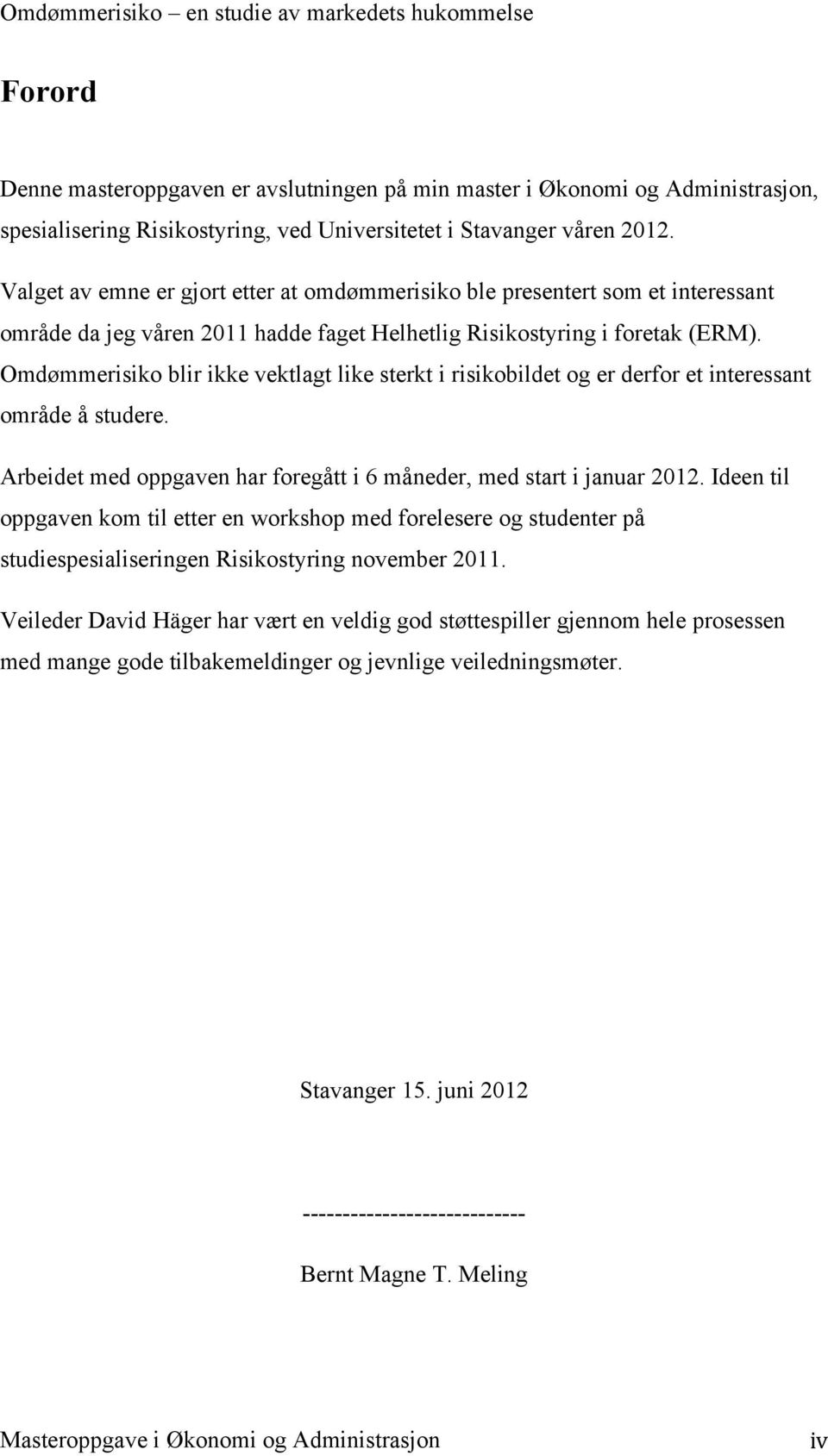 Omdømmerisiko blir ikke vektlagt like sterkt i risikobildet og er derfor et interessant område å studere. Arbeidet med oppgaven har foregått i 6 måneder, med start i januar 2012.