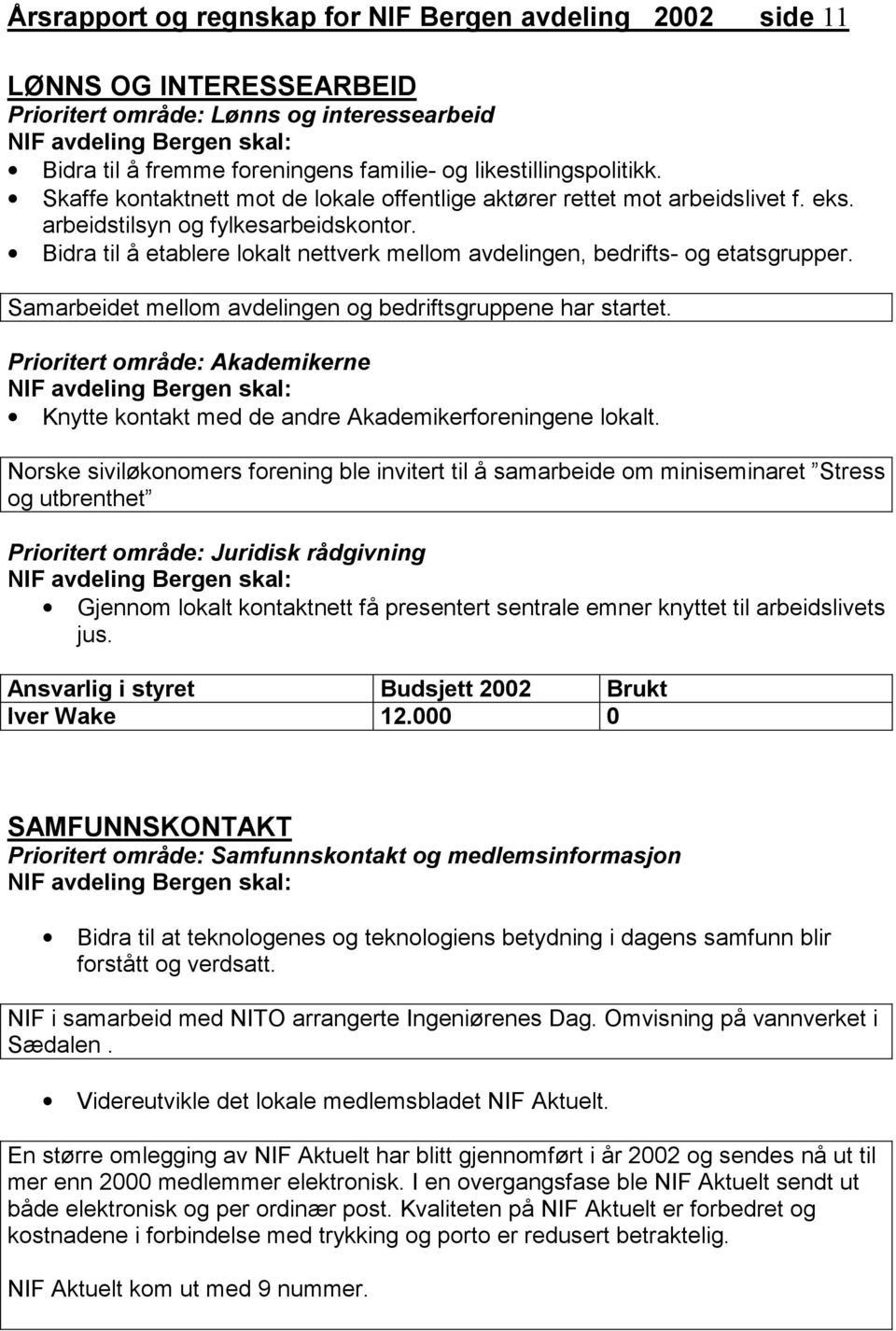 Bidra til å etablere lokalt nettverk mellom avdelingen, bedrifts- og etatsgrupper. Samarbeidet mellom avdelingen og bedriftsgruppene har startet.