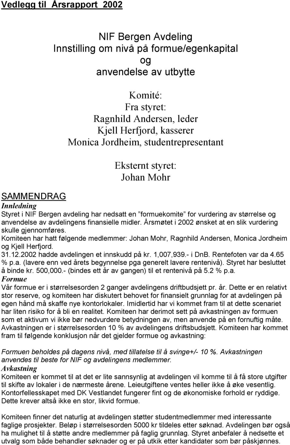 finansielle midler. Årsmøtet i 2002 ønsket at en slik vurdering skulle gjennomføres. Komiteen har hatt følgende medlemmer: Johan Mohr, Ragnhild Andersen, Monica Jordheim og Kjell Herfjord. 31.12.
