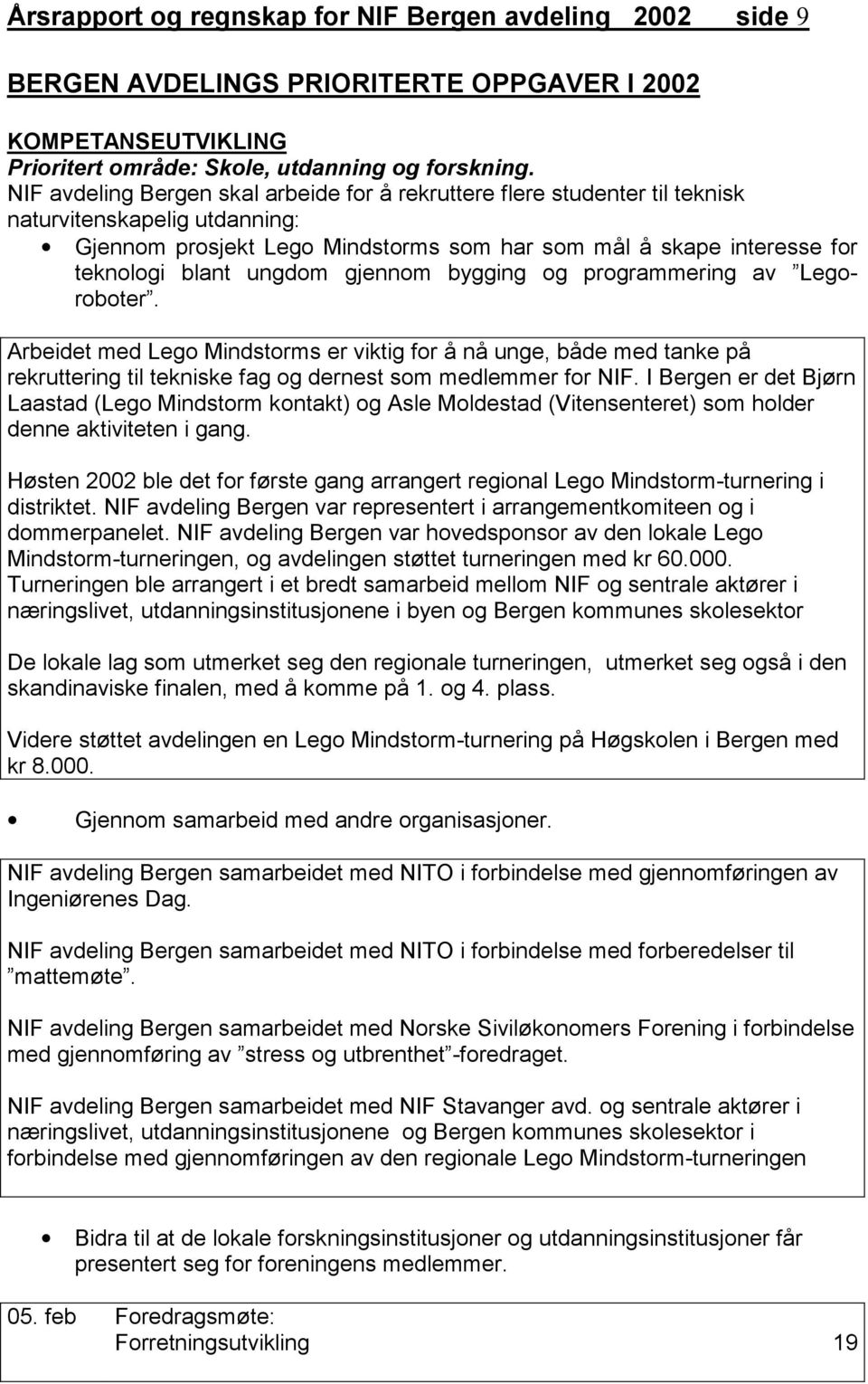 ungdom gjennom bygging og programmering av Legoroboter. Arbeidet med Lego Mindstorms er viktig for å nå unge, både med tanke på rekruttering til tekniske fag og dernest som medlemmer for NIF.