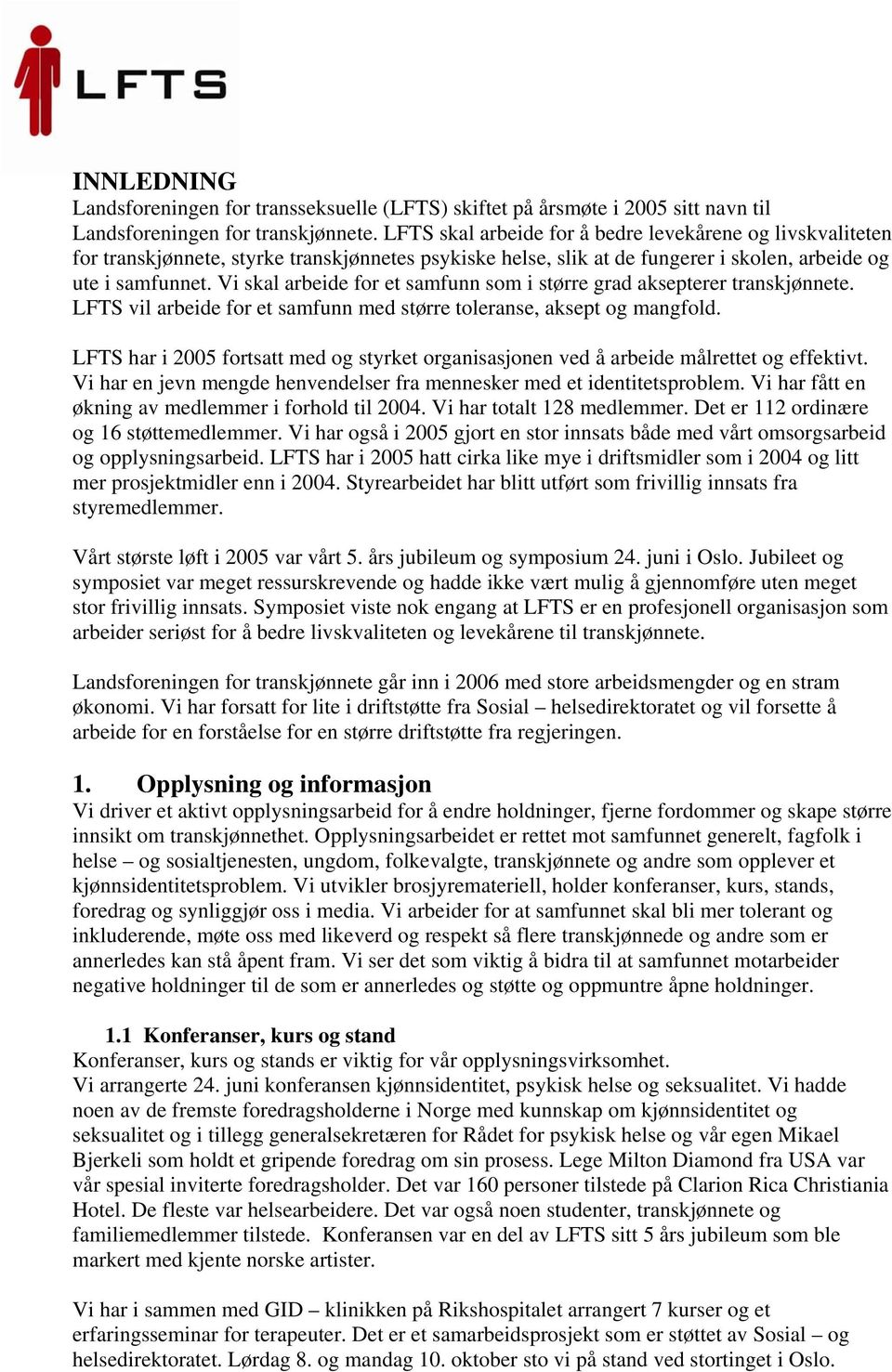 Vi skal arbeide for et samfunn som i større grad aksepterer transkjønnete. LFTS vil arbeide for et samfunn med større toleranse, aksept og mangfold.