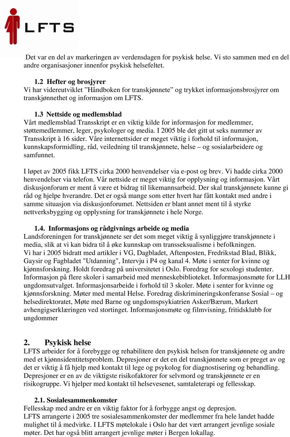 3 Nettside og medlemsblad Vårt medlemsblad Transskript er en viktig kilde for informasjon for medlemmer, støttemedlemmer, leger, psykologer og media.