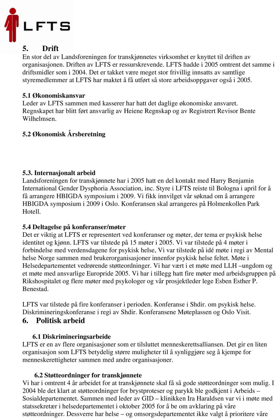 Det er takket være meget stor frivillig innsatts av samtlige styremedlemmer at LFTS har maktet å få utført så store arbeidsoppgaver også i 2005. 5.