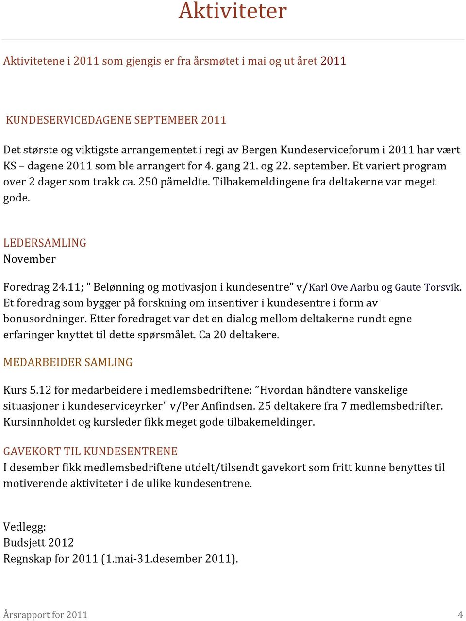 LEDERSAMLING November Foredrag 24.11; Belønning og motivasjon i kundesentre v/karl Ove Aarbu og Gaute Torsvik. Et foredrag som bygger på forskning om insentiver i kundesentre i form av bonusordninger.