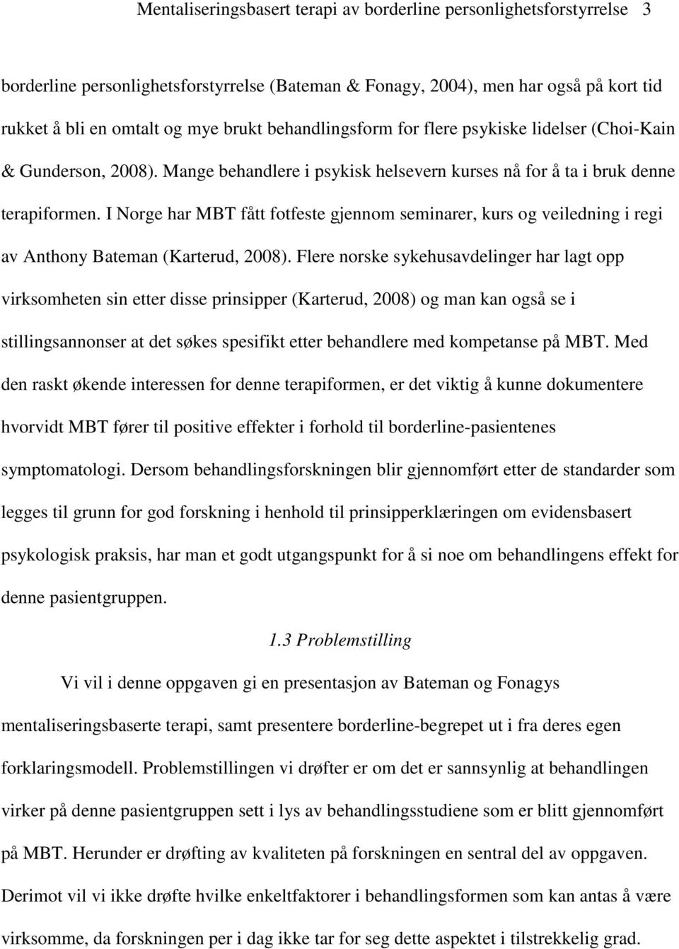 I Norge har MBT fått fotfeste gjennom seminarer, kurs og veiledning i regi av Anthony Bateman (Karterud, 2008).