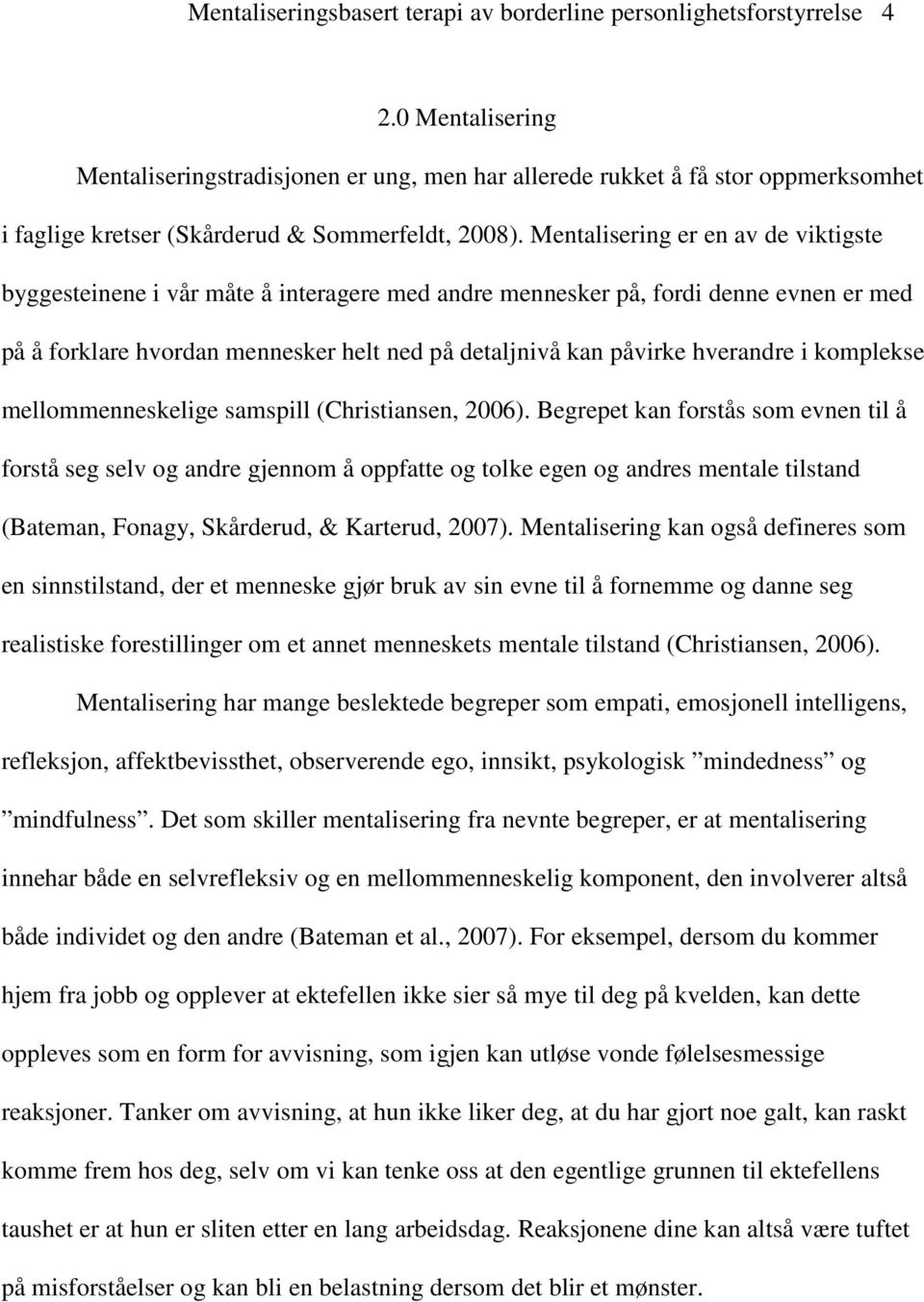 Mentalisering er en av de viktigste byggesteinene i vår måte å interagere med andre mennesker på, fordi denne evnen er med på å forklare hvordan mennesker helt ned på detaljnivå kan påvirke hverandre